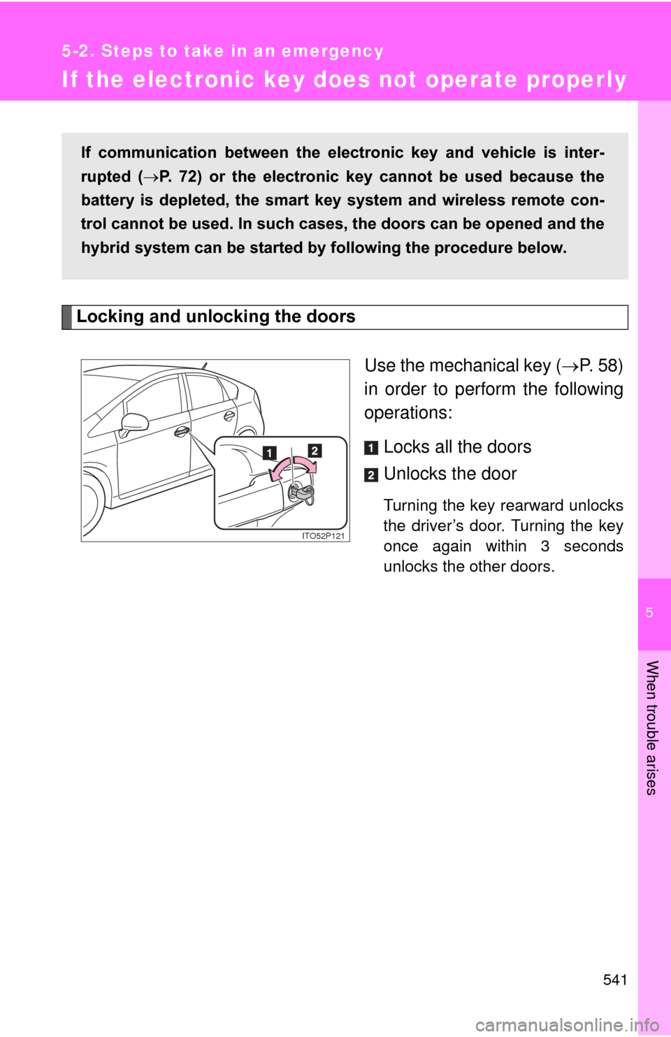 TOYOTA PRIUS 2012 3.G Owners Manual 5
When trouble arises
541
5-2. Steps to take in an emergency
If the electronic key does not operate properly
Locking and unlocking the doorsUse the mechanical key (P. 58)
in order to perform the fo