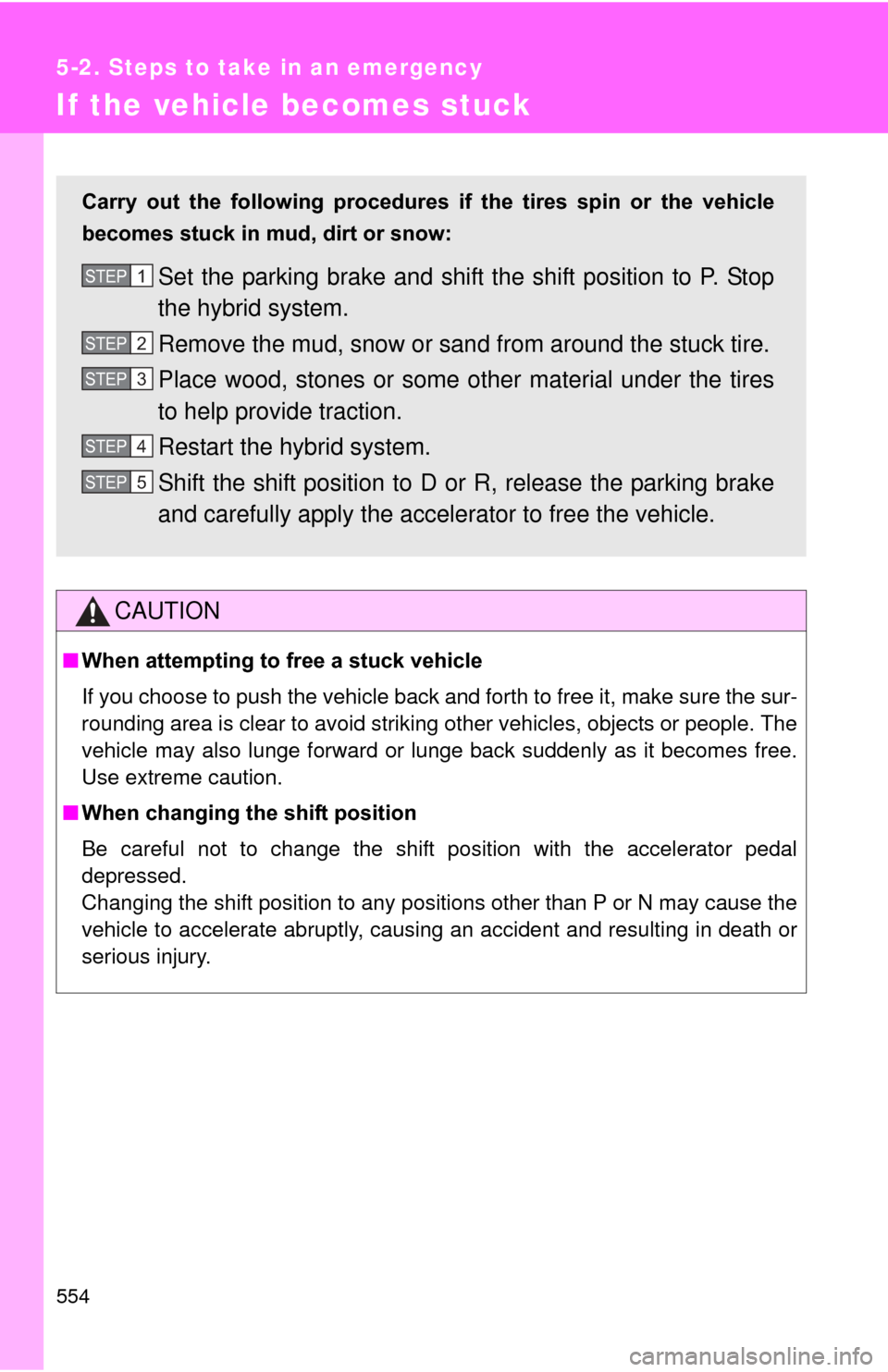 TOYOTA PRIUS 2012 3.G Owners Manual 554
5-2. Steps to take in an emergency
If the vehicle becomes stuck
CAUTION
■When attempting to free a stuck vehicle
If you choose to push the vehicle back and forth to free it, make sure the sur-
r