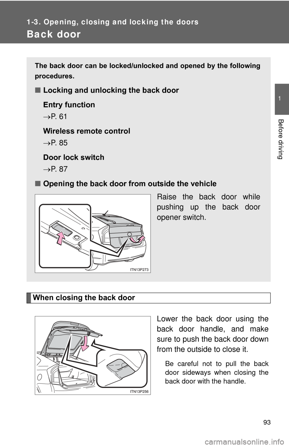 TOYOTA PRIUS 2012 3.G Owners Manual 93
1
1-3. Opening, closing and locking the doors
Before driving
Back door
When closing the back doorLower the back door using the
back door handle, and make
sure to push the back door down
from the ou