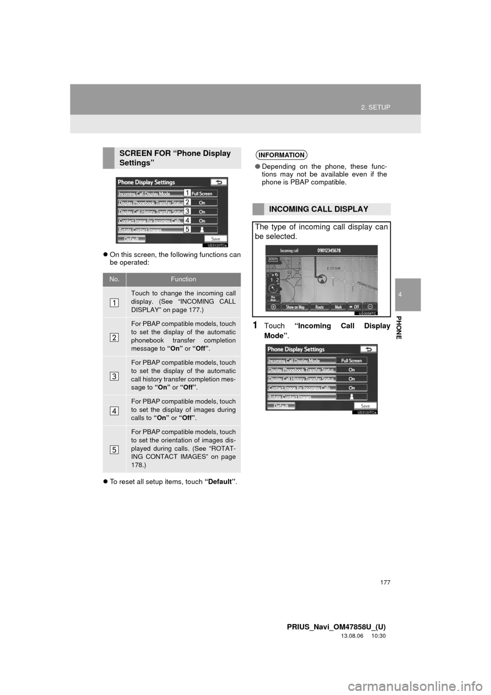 TOYOTA PRIUS 2014 3.G Navigation Manual 177
2. SETUP
4
PHONE
PRIUS_Navi_OM47858U_(U)
13.08.06 10:30
On this screen, the following functions can
be operated:
To reset all setup items, touch “Default”.
1Touch “Incoming Call Di TOYOTA PRIUS 2014 3.G Navigation Manual 177
2. SETUP
4
PHONE
PRIUS_Navi_OM47858U_(U)
13.08.06 10:30
On this screen, the following functions can
be operated:
To reset all setup items, touch “Default”.
1Touch “Incoming Call Di