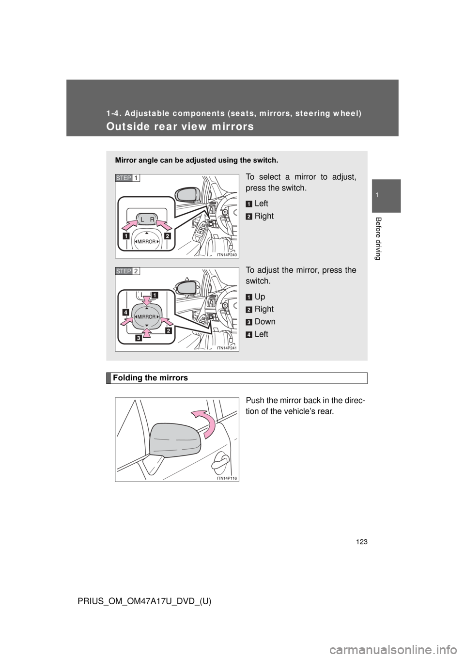 TOYOTA PRIUS 2015 4.G Owners Manual 123
1
1-4. Adjustable components (seats, mirrors, steering wheel)
Before driving
PRIUS_OM_OM47A17U_DVD_(U)
Outside rear view mirrors
Folding the mirrorsPush the mirror back in the direc-
tion of the v