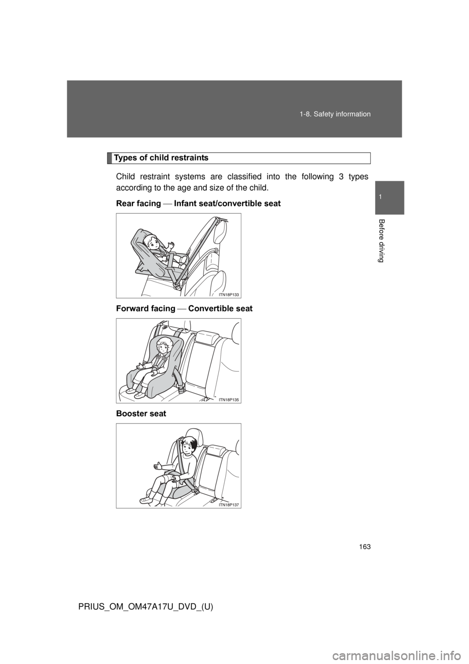 TOYOTA PRIUS 2015 4.G Owners Manual 163
1-8. Safety information
1
Before driving
PRIUS_OM_OM47A17U_DVD_(U)
Types of child restraints
Child restraint systems are classi fied into the following 3 types
according to the age and size of the