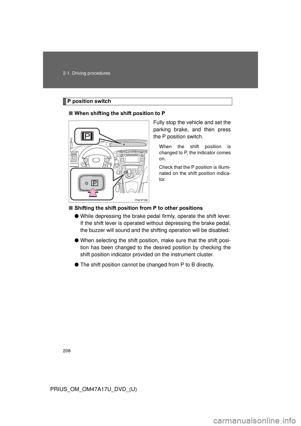 TOYOTA PRIUS 2015 4.G Owners Manual 208 2-1. Driving procedures
PRIUS_OM_OM47A17U_DVD_(U)
P position switch■ When shifting the shift position to P
Fully stop the vehicle and set the
parking brake, and then press
the P position switch.