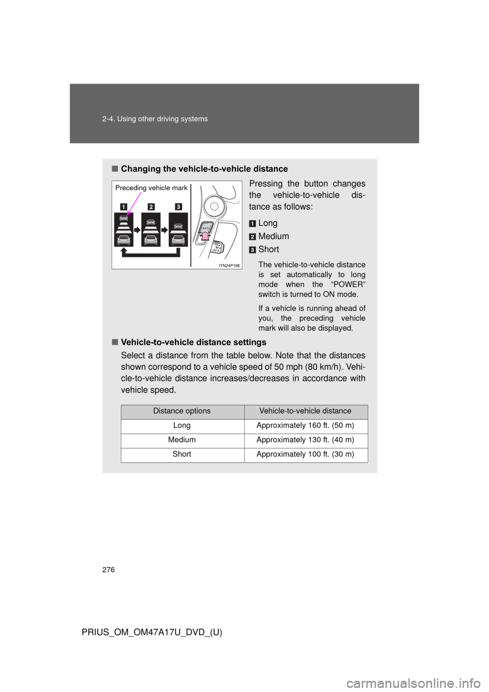 TOYOTA PRIUS 2015 4.G Owners Manual 276 2-4. Using other driving systems
PRIUS_OM_OM47A17U_DVD_(U)
■Changing the vehicle -to-vehicle distance
Pressing the button changes
the vehicle-to-vehicle dis-
tance as follows:
Long
Medium
Short
