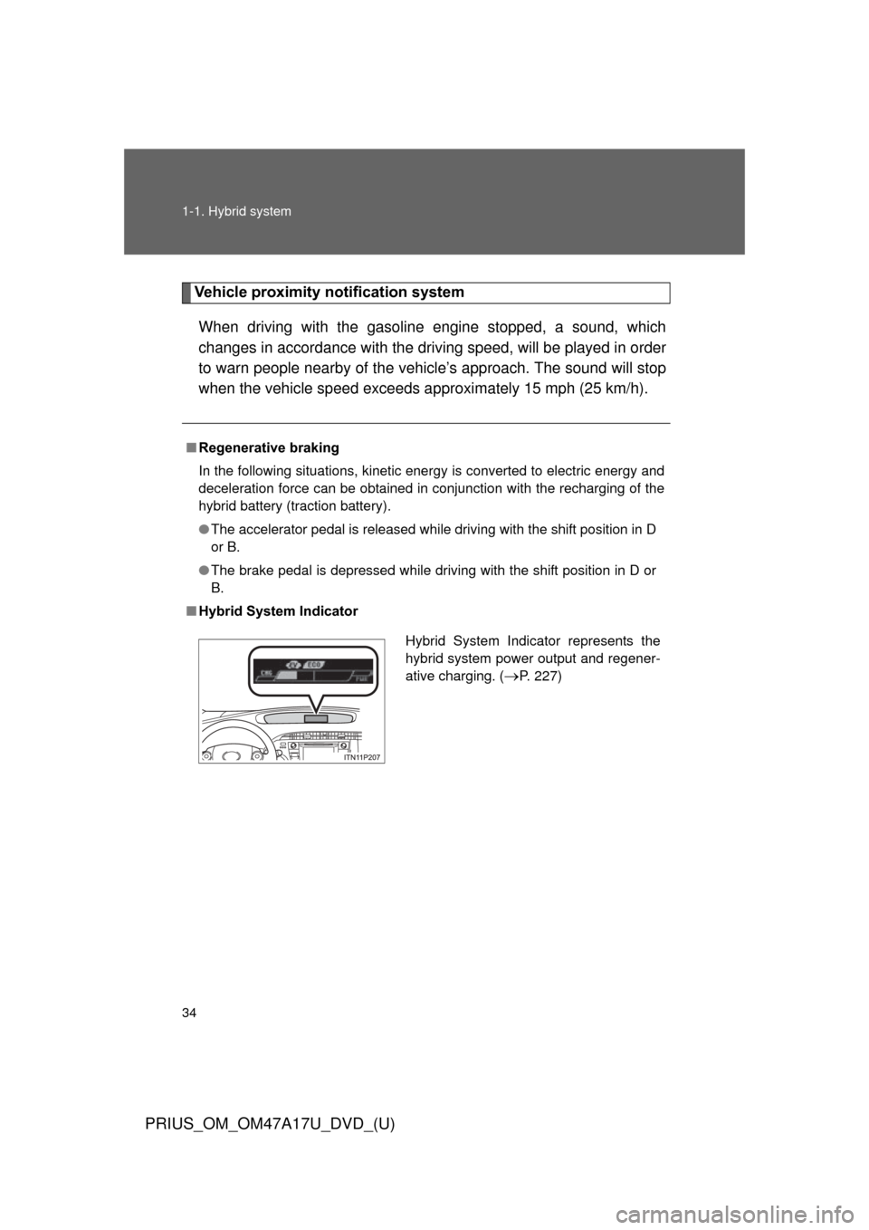 TOYOTA PRIUS 2015 4.G Owners Manual 34 1-1. Hybrid system
PRIUS_OM_OM47A17U_DVD_(U)
Vehicle proximity notification system
When driving with the gasoline engine stopped, a sound, which
changes in accordance with the dr iving speed, will 