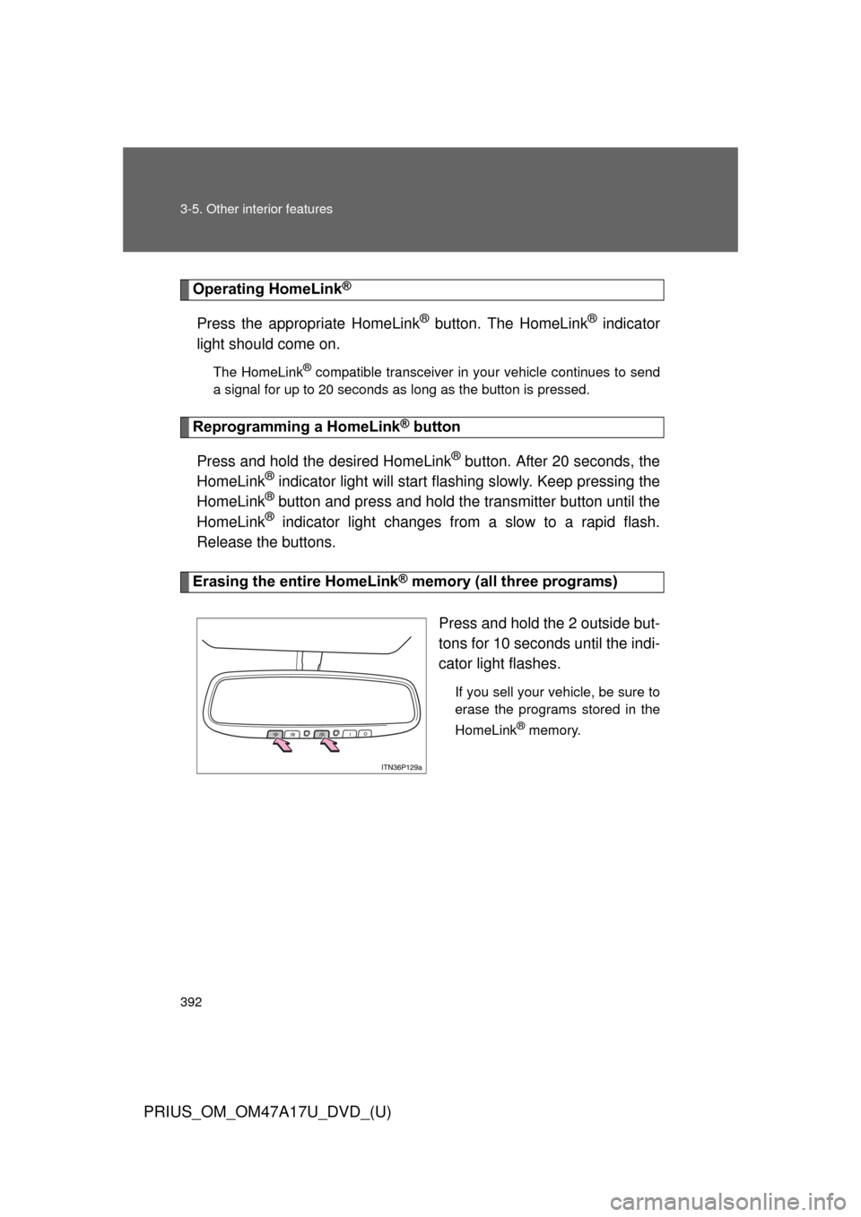 TOYOTA PRIUS 2015 4.G Owners Manual 392 3-5. Other interior features
PRIUS_OM_OM47A17U_DVD_(U)
Operating HomeLink®
Press the appropriate HomeLink® button. The HomeLink® indicator
light should come on.
The HomeLink® compatible transc