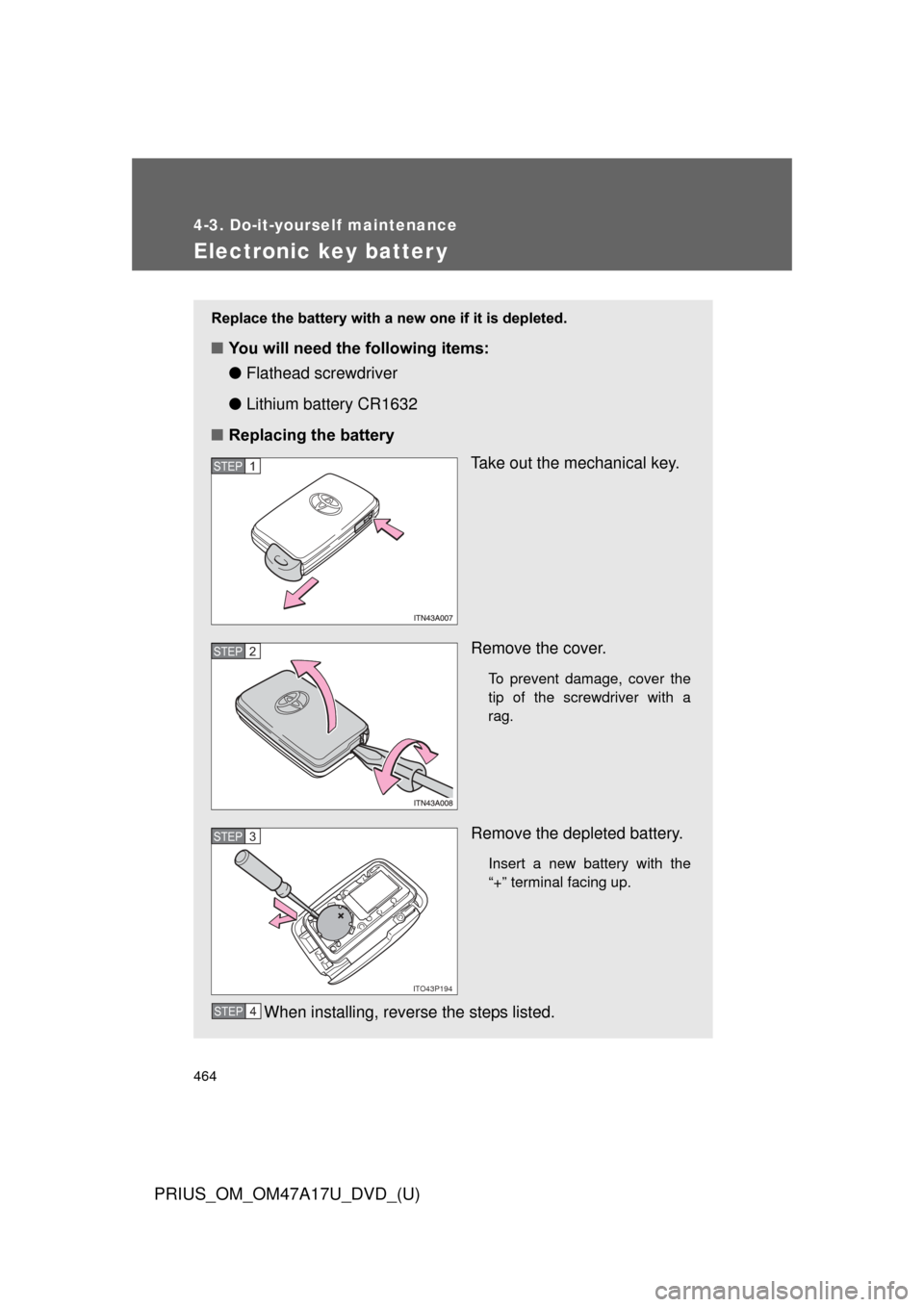 TOYOTA PRIUS 2015 4.G Owners Manual 464
4-3. Do-it-yourself maintenance
PRIUS_OM_OM47A17U_DVD_(U)
Electronic key batter y
Replace the battery with a new one if it is depleted.
■You will need the following items:
●Flathead screwdrive