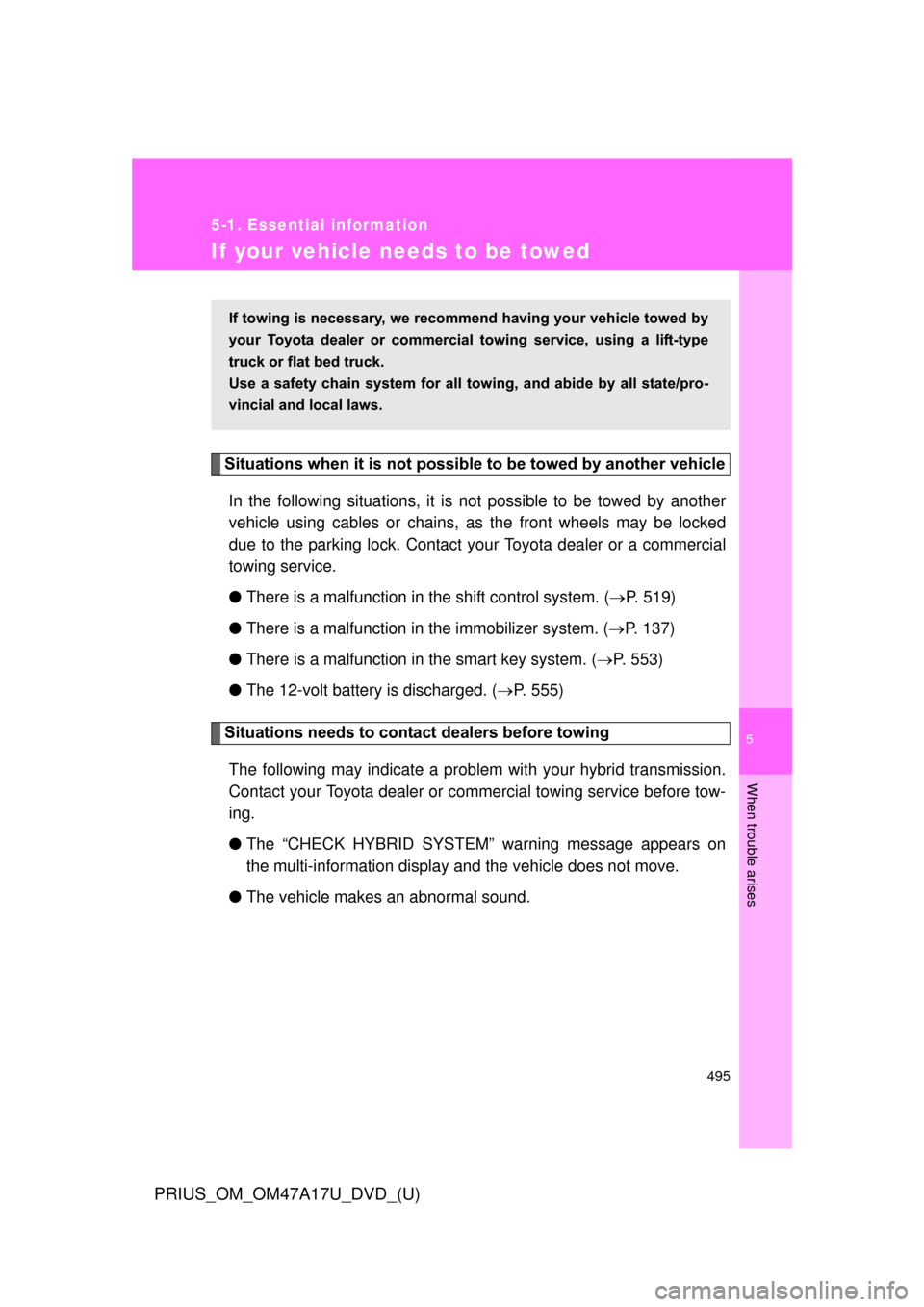 TOYOTA PRIUS 2015 4.G Owners Manual 5
When trouble arises
495
5-1. Essential information
PRIUS_OM_OM47A17U_DVD_(U)
If your vehicle needs to be towed
Situations when it is not possible to be towed by another vehicle
In the following situ