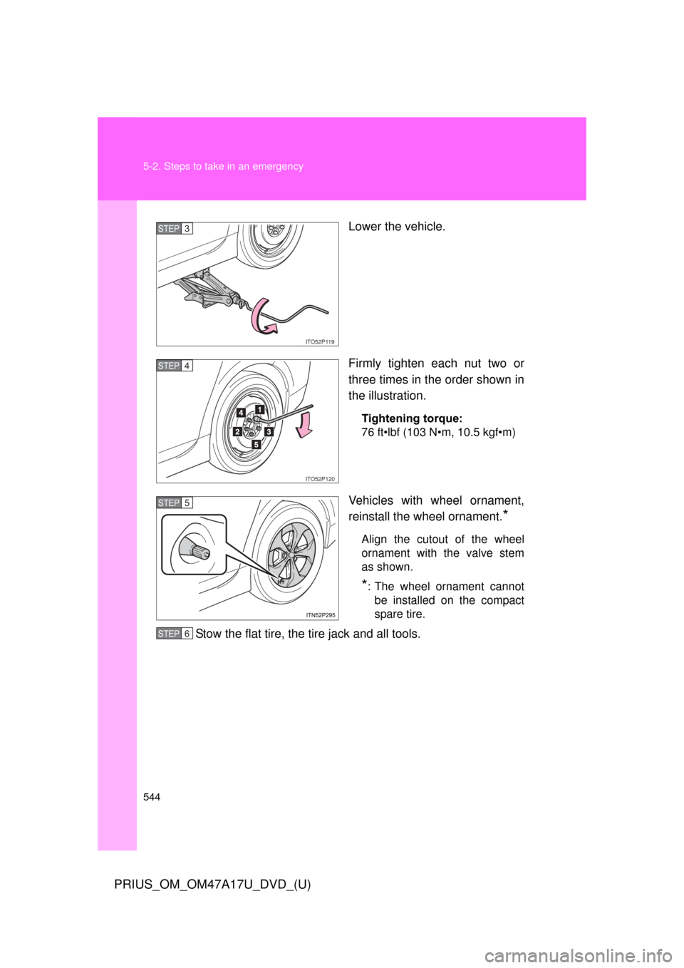 TOYOTA PRIUS 2015 4.G Owners Manual 544 5-2. Steps to take in an emergency
PRIUS_OM_OM47A17U_DVD_(U)
Lower the vehicle.
Firmly tighten each nut two or
three times in the order shown in
the illustration.
Tightening torque:
76 ft•lbf (1