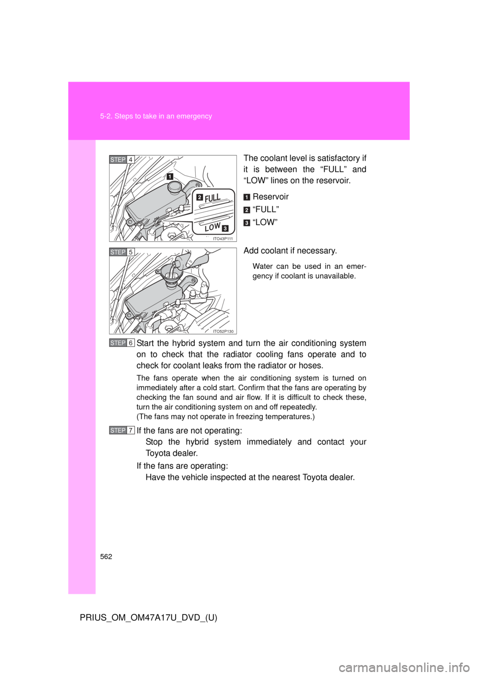 TOYOTA PRIUS 2015 4.G Owners Manual 562 5-2. Steps to take in an emergency
PRIUS_OM_OM47A17U_DVD_(U)
The coolant level is satisfactory if
it is between the “FULL” and
“LOW” lines on the reservoir.Reservoir
“FULL”
“LOW”
A TOYOTA PRIUS 2015 4.G Owners Manual 562 5-2. Steps to take in an emergency
PRIUS_OM_OM47A17U_DVD_(U)
The coolant level is satisfactory if
it is between the “FULL” and
“LOW” lines on the reservoir.Reservoir
“FULL”
“LOW”
A