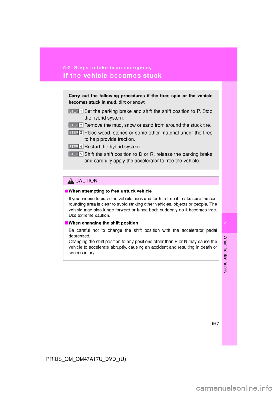 TOYOTA PRIUS 2015 4.G Owners Manual 5
When trouble arises
567
5-2. Steps to take in an emergency
PRIUS_OM_OM47A17U_DVD_(U)
If the vehicle becomes stuck
CAUTION
■When attempting to free a stuck vehicle
If you choose to push the vehicle TOYOTA PRIUS 2015 4.G Owners Manual 5
When trouble arises
567
5-2. Steps to take in an emergency
PRIUS_OM_OM47A17U_DVD_(U)
If the vehicle becomes stuck
CAUTION
■When attempting to free a stuck vehicle
If you choose to push the vehicle