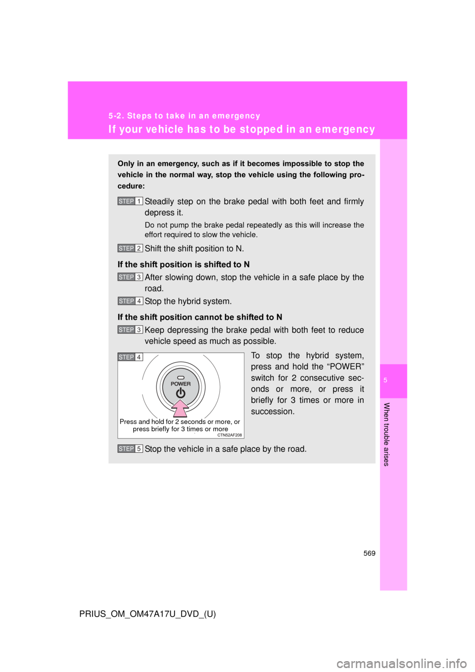 TOYOTA PRIUS 2015 4.G Owners Manual 5
When trouble arises
569
5-2. Steps to take in an emergency
PRIUS_OM_OM47A17U_DVD_(U)
If your vehicle has to be stopped in an emergency
Only in an emergency, such as if it becomes impossible TOYOTA PRIUS 2015 4.G Owners Manual 5
When trouble arises
569
5-2. Steps to take in an emergency
PRIUS_OM_OM47A17U_DVD_(U)
If your vehicle has to be stopped in an emergency
Only in an emergency, such as if it becomes impossible
