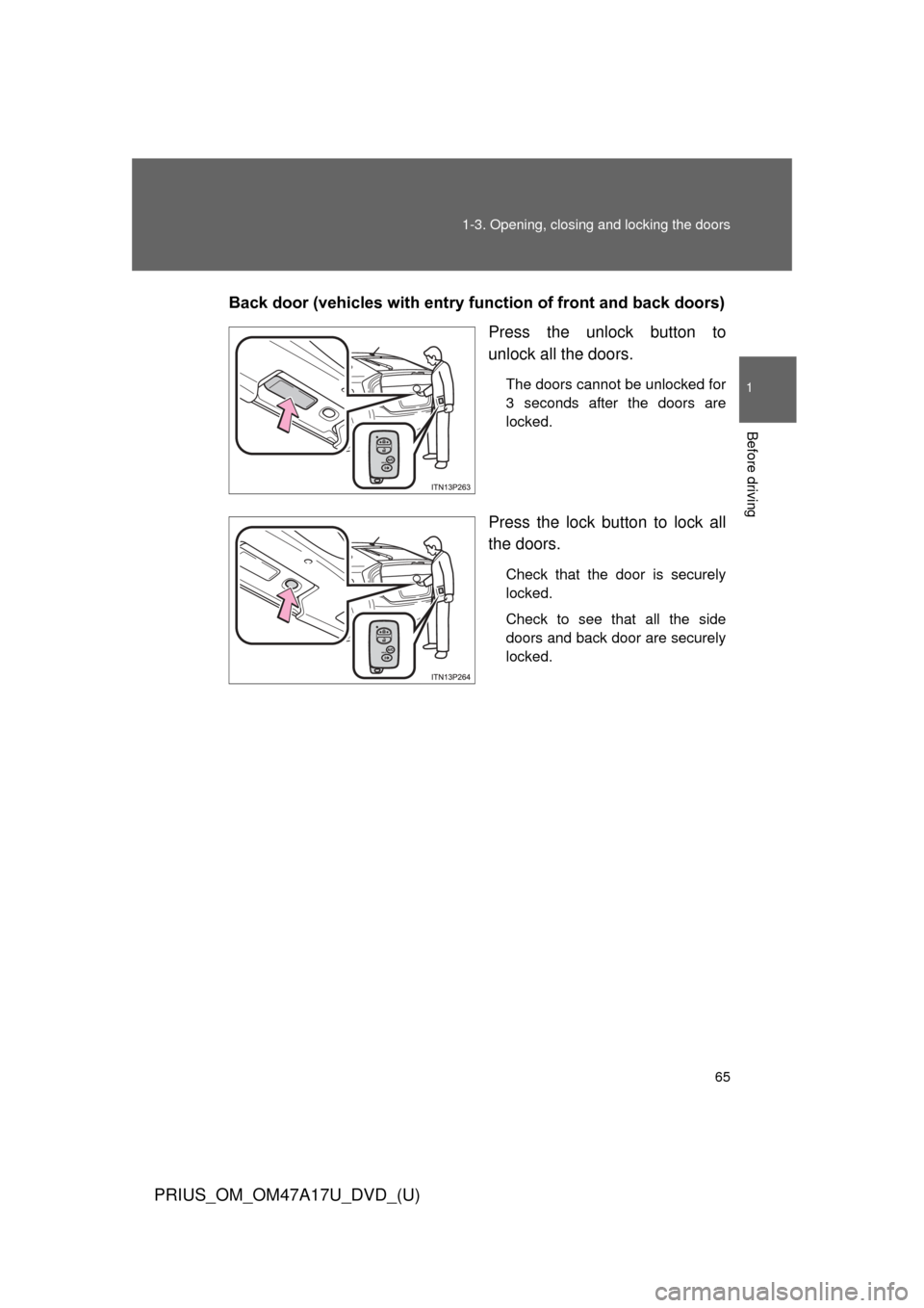 TOYOTA PRIUS 2015 4.G Owners Manual 65
1-3. Opening, closing and locking the doors
1
Before driving
PRIUS_OM_OM47A17U_DVD_(U)
Back door (vehicles with entry function of front and back doors)
Press the unlock button to
unlock all the doo