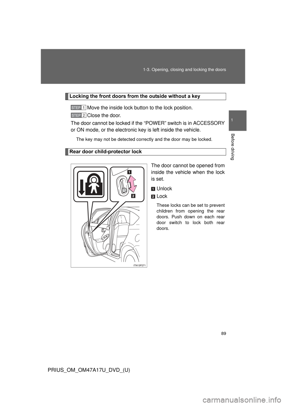 TOYOTA PRIUS 2015 4.G Owners Manual 89
1-3. Opening, closing and locking the doors
1
Before driving
PRIUS_OM_OM47A17U_DVD_(U)
Locking the front doors from the outside without a key
Move the inside lock button to the lock position.
Close