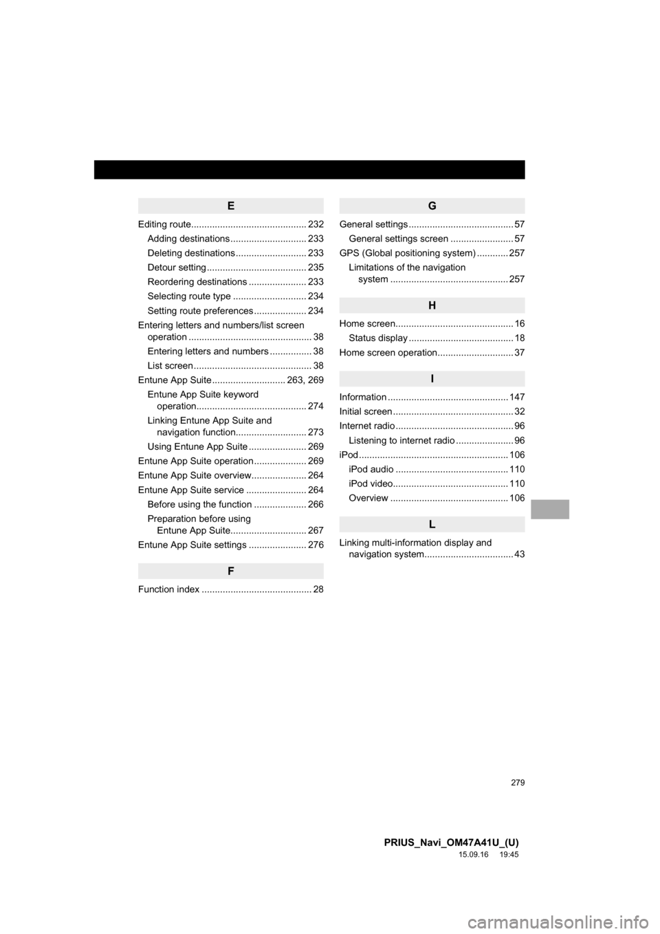 TOYOTA PRIUS 2016 4.G Navigation Manual 279
PRIUS_Navi_OM47A41U_(U)
15.09.16     19:45
E
Editing route............................................ 232
Adding destinations ............................. 233
Deleting destinations .............