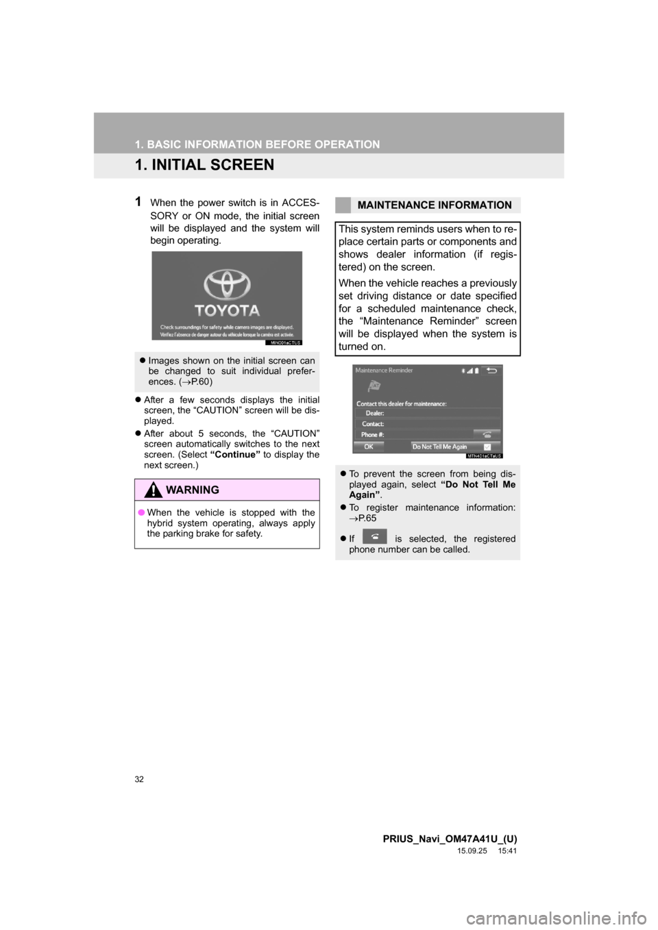 TOYOTA PRIUS 2016 4.G Navigation Manual 32
PRIUS_Navi_OM47A41U_(U)
15.09.25 15:41
1. BASIC INFORMATION BEFORE OPERATION
1. INITIAL SCREEN
1When the power switch is in ACCES-
SORY or ON mode, the initial screen
will be displayed and the TOYOTA PRIUS 2016 4.G Navigation Manual 32
PRIUS_Navi_OM47A41U_(U)
15.09.25 15:41
1. BASIC INFORMATION BEFORE OPERATION
1. INITIAL SCREEN
1When the power switch is in ACCES-
SORY or ON mode, the initial screen
will be displayed and the