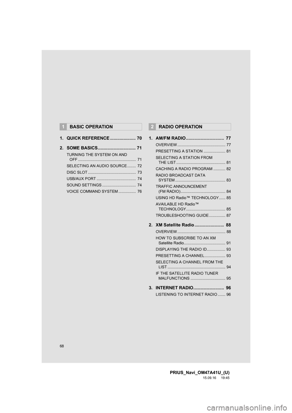 TOYOTA PRIUS 2016 4.G Navigation Manual 68
PRIUS_Navi_OM47A41U_(U)
15.09.16     19:45
1. QUICK REFERENCE ..................... 70
2. SOME BASICS............................... 71
TURNING THE SYSTEM ON AND 
OFF ..............................