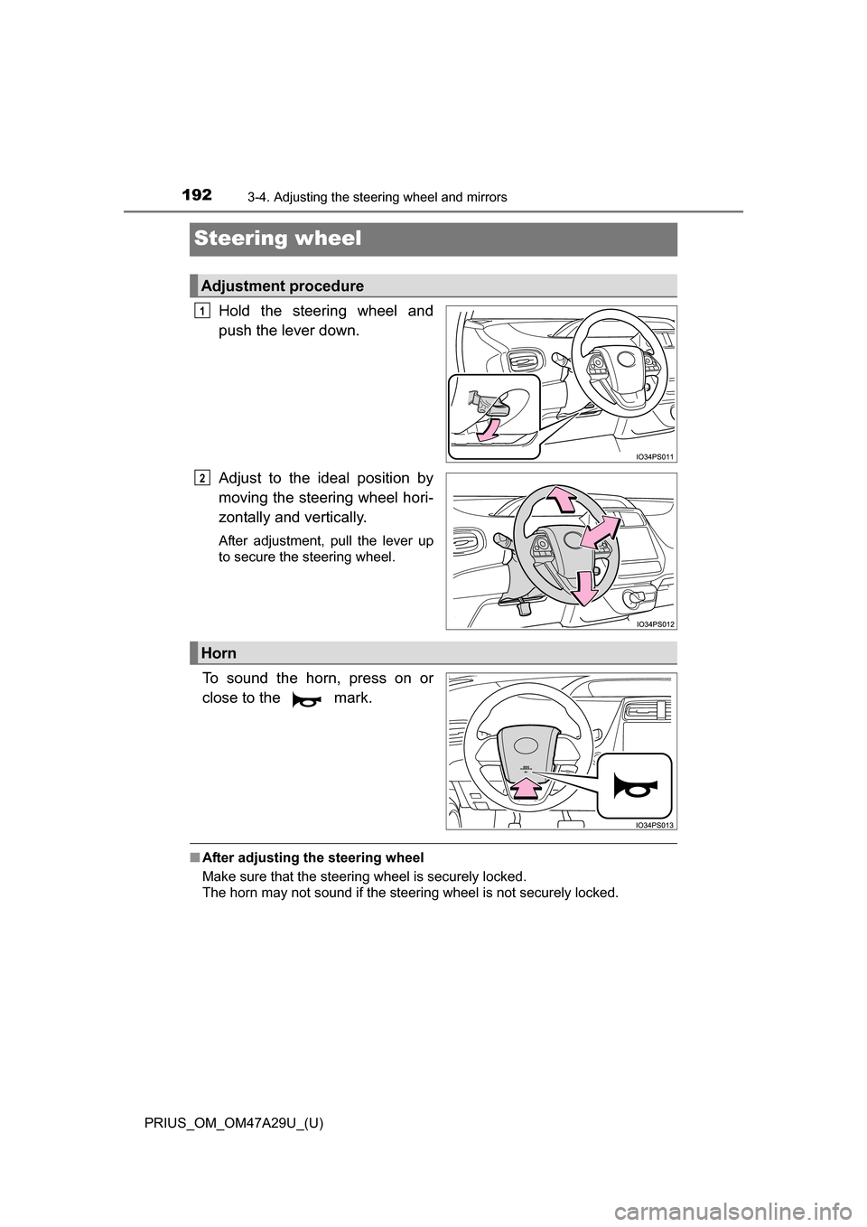 TOYOTA PRIUS 2016 4.G Owners Manual 1923-4. Adjusting the steering wheel and mirrors
PRIUS_OM_OM47A29U_(U)
Steering wheel
Hold the steering wheel and
push the lever down.
Adjust to the ideal position by
moving the steering wheel hori-
z