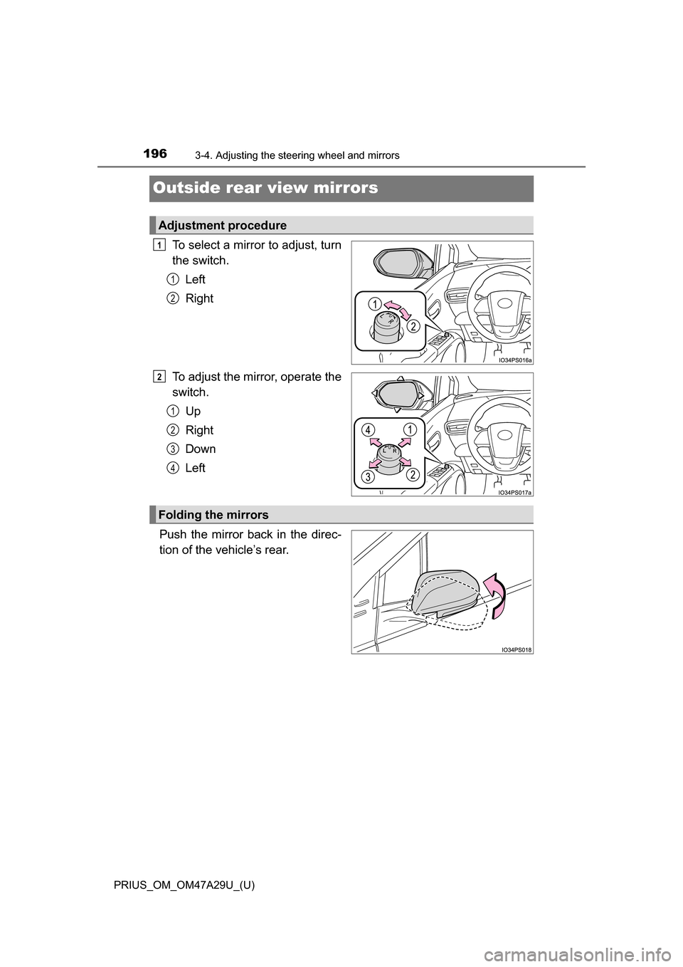 TOYOTA PRIUS 2016 4.G Owners Manual 1963-4. Adjusting the steering wheel and mirrors
PRIUS_OM_OM47A29U_(U)
Outside rear view mirrors
To select a mirror to adjust, turn
the switch.Left
Right
To adjust the mirror, operate the
switch. Up
R
