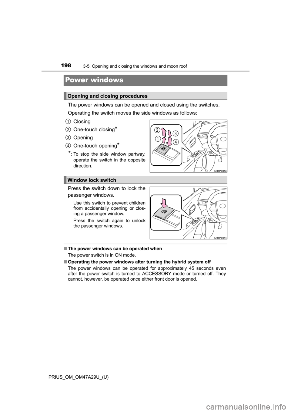 TOYOTA PRIUS 2016 4.G Owners Manual 198
PRIUS_OM_OM47A29U_(U)
3-5. Opening and closing the windows and moon roof
Power windows
The power windows can be opened and closed using the switches.
Operating the switch moves the side windows as