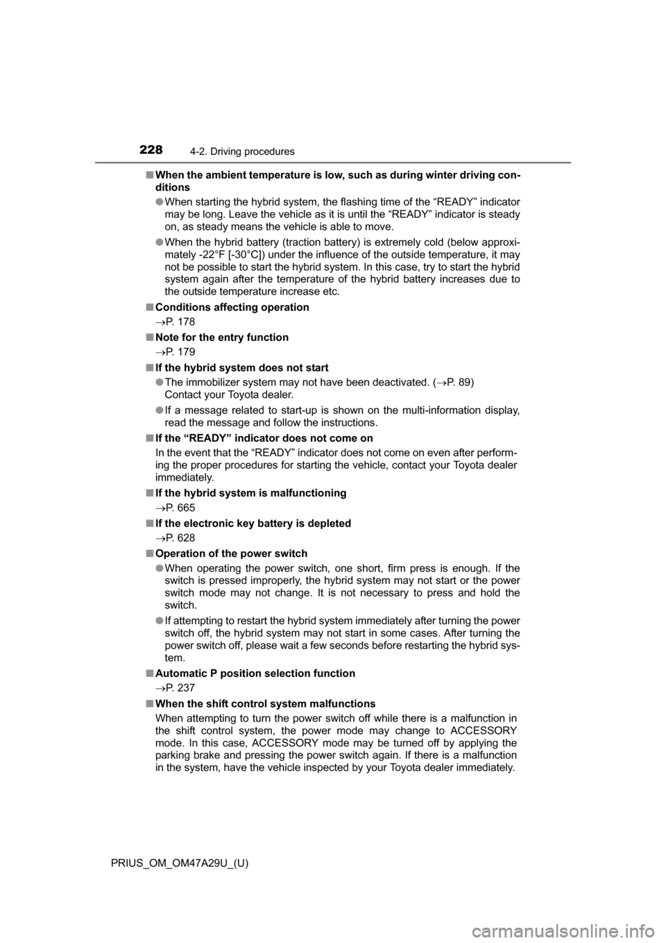 TOYOTA PRIUS 2016 4.G Owners Manual 228
PRIUS_OM_OM47A29U_(U)
4-2. Driving procedures
■When the ambient temperature is low,  such as during winter driving con-
ditions
● When starting the hybrid system, the flashing time of the “R