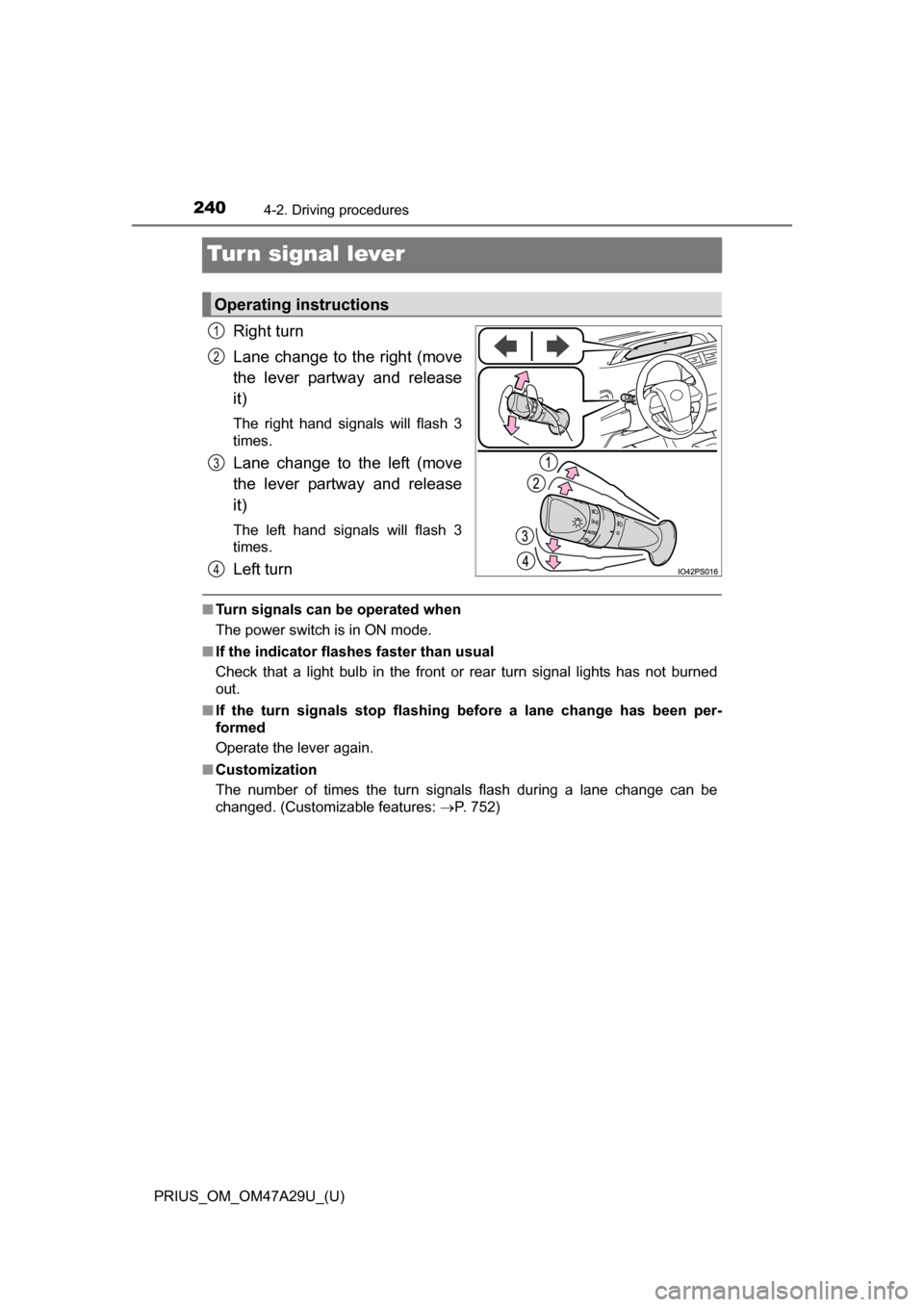 TOYOTA PRIUS 2016 4.G Owners Manual 240
PRIUS_OM_OM47A29U_(U)
4-2. Driving procedures
Turn signal lever
Right turn
Lane change to the right (move
the lever partway and release
it)
The right hand signals will flash 3
times.
Lane change t