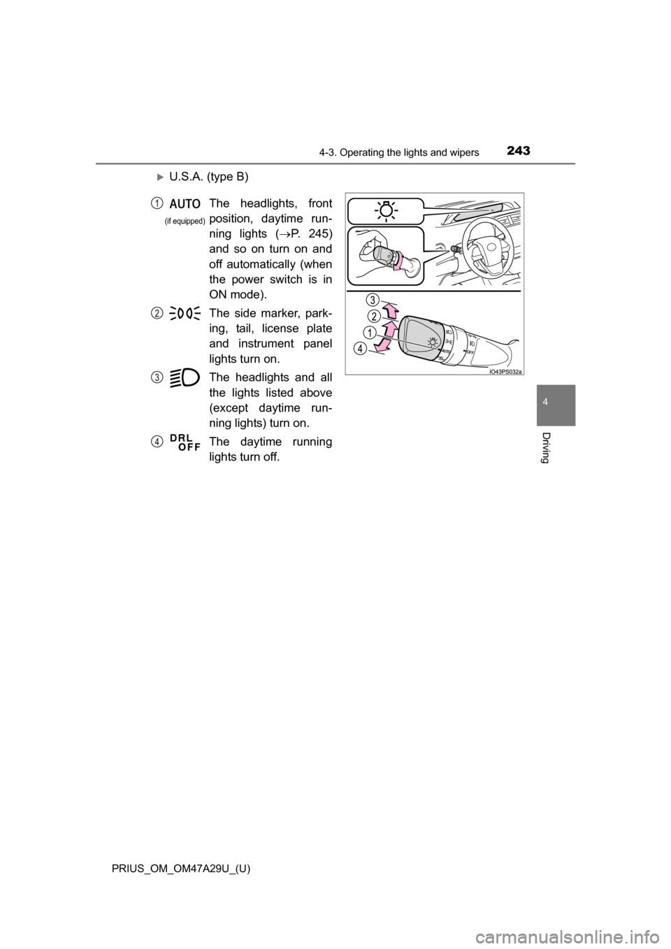 TOYOTA PRIUS 2016 4.G Owners Manual PRIUS_OM_OM47A29U_(U)
2434-3. Operating the lights and wipers
4
Driving
U.S.A. (type B)
The headlights, front
position, daytime run-
ning lights (P. 245)
and so on turn on and
off automatically 
