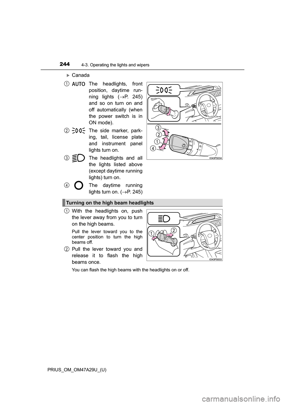 TOYOTA PRIUS 2016 4.G Owners Manual 244
PRIUS_OM_OM47A29U_(U)
4-3. Operating the lights and wipers
CanadaThe headlights, front
position, daytime run-
ning lights ( P. 245)
and so on turn on and
off automatically (when
the power sw