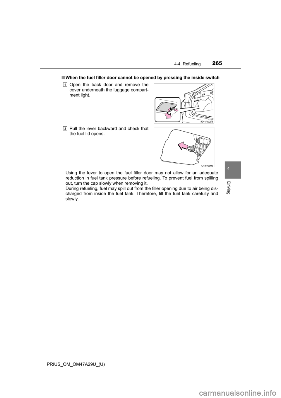 TOYOTA PRIUS 2016 4.G Owners Manual PRIUS_OM_OM47A29U_(U)
2654-4. Refueling
4
Driving
■When the fuel filler door cannot be opened by pressing the inside switch
Using the lever to open the fuel filler door may not allow for an adequate