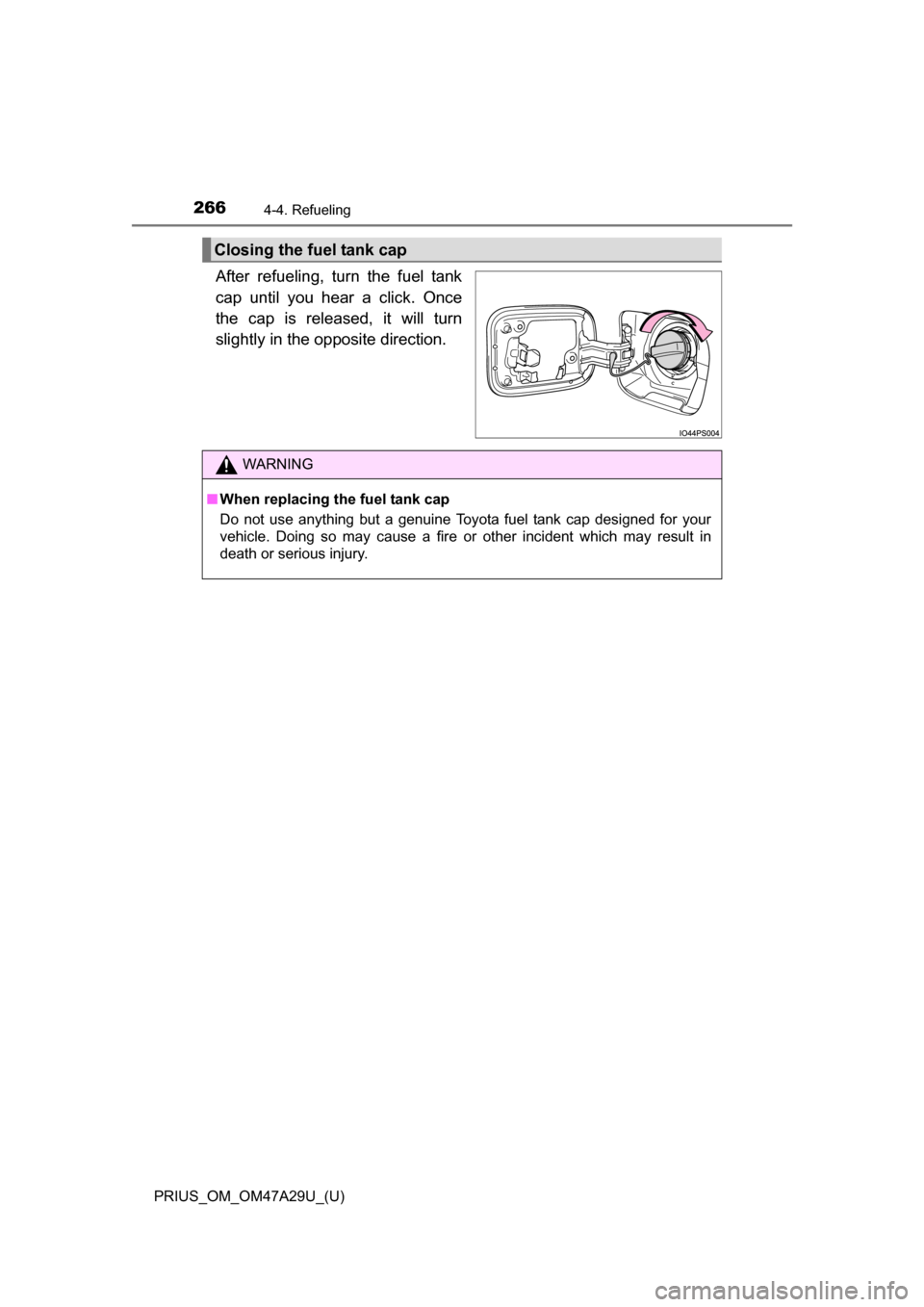TOYOTA PRIUS 2016 4.G Owners Manual 266
PRIUS_OM_OM47A29U_(U)
4-4. Refueling
After refueling, turn the fuel tank
cap until you hear a click. Once
the cap is released, it will turn
slightly in the opposite direction.
Closing the fuel tan