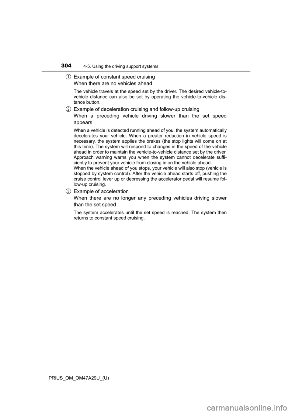TOYOTA PRIUS 2016 4.G Owners Manual 304
PRIUS_OM_OM47A29U_(U)
4-5. Using the driving support systems
Example of constant speed cruising
When there are no vehicles ahead
The vehicle travels at the speed set by the driver. The desired veh TOYOTA PRIUS 2016 4.G Owners Manual 304
PRIUS_OM_OM47A29U_(U)
4-5. Using the driving support systems
Example of constant speed cruising
When there are no vehicles ahead
The vehicle travels at the speed set by the driver. The desired veh