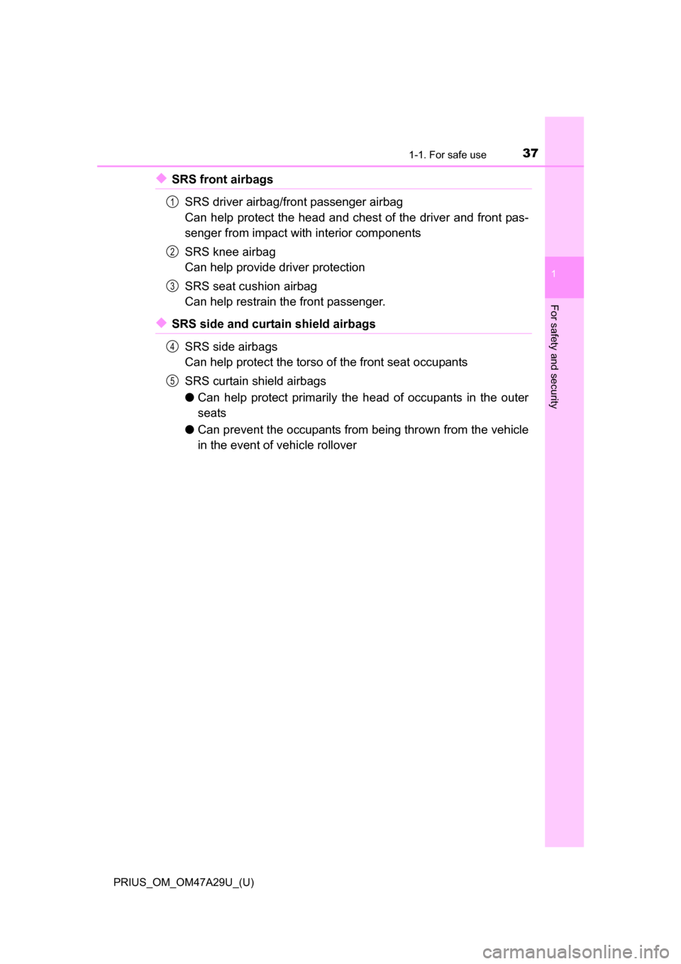TOYOTA PRIUS 2016 4.G Owners Manual 371-1. For safe use
PRIUS_OM_OM47A29U_(U)
1
For safety and security
◆SRS front airbagsSRS driver airbag/front passenger airbag
Can help protect the head and chest of the driver and front pas-
senger