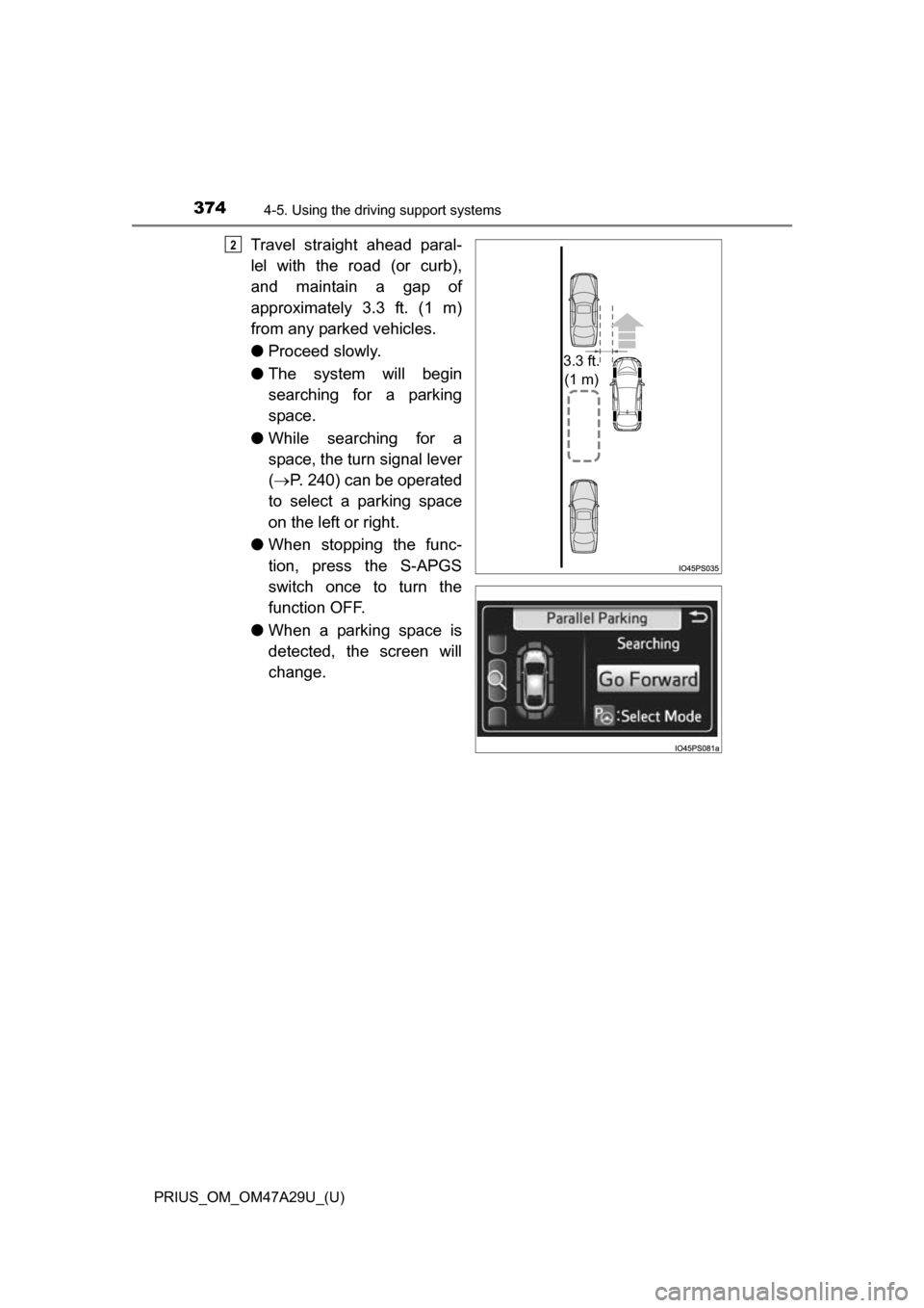TOYOTA PRIUS 2016 4.G Owners Manual 374
PRIUS_OM_OM47A29U_(U)
4-5. Using the driving support systems
Travel straight ahead paral-
lel with the road (or curb),
and maintain a gap of
approximately 3.3 ft. (1 m)
from any parked vehicles.
