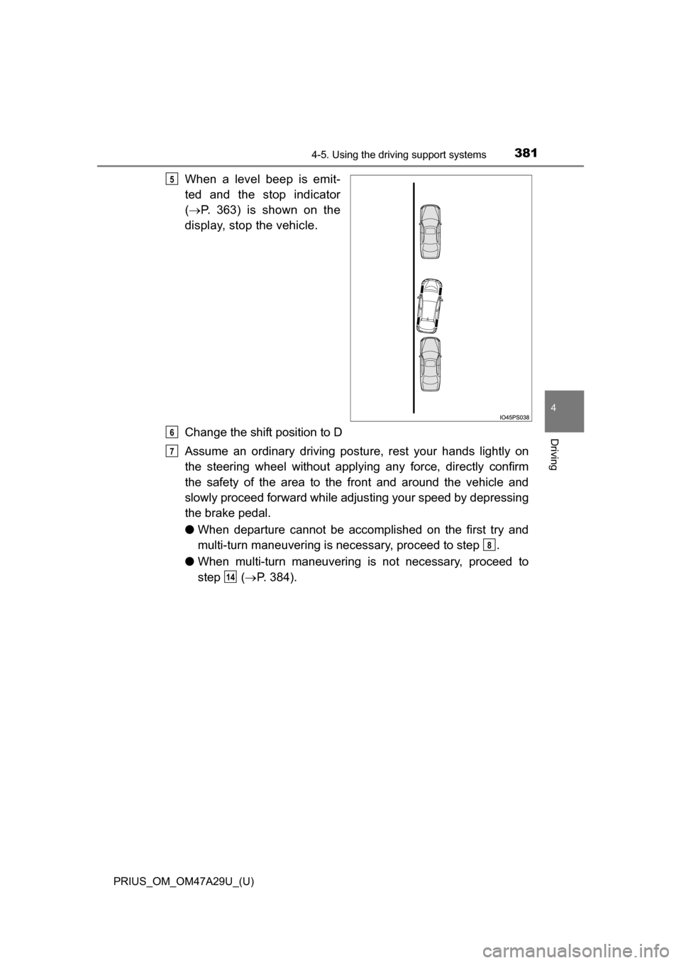 TOYOTA PRIUS 2016 4.G Owners Manual PRIUS_OM_OM47A29U_(U)
3814-5. Using the driving support systems
4
Driving
When a level beep is emit-
ted and the stop indicator
( P. 363) is shown on the
display, stop the vehicle.
Change the shift