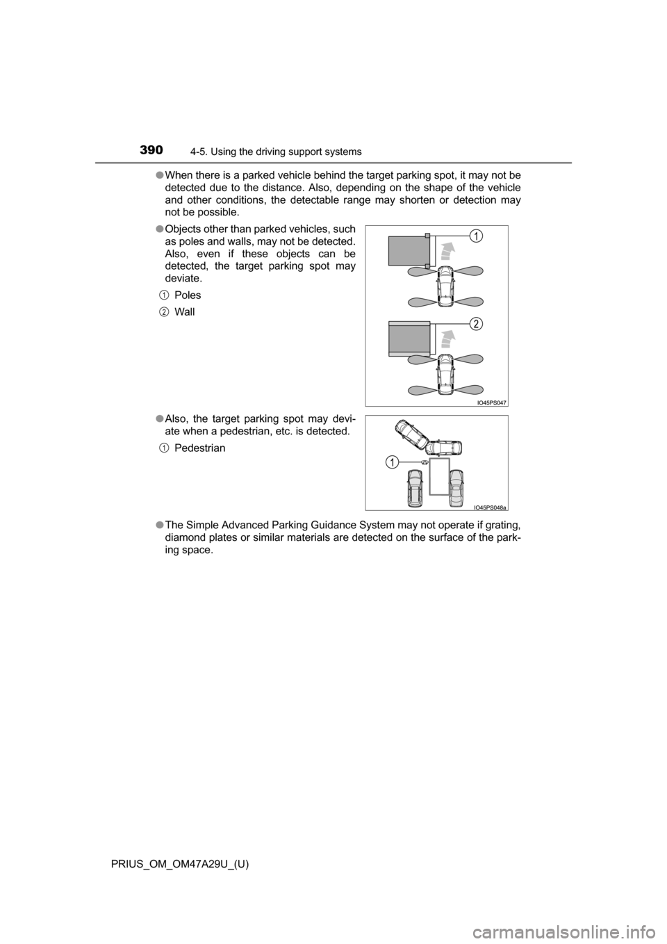 TOYOTA PRIUS 2016 4.G Owners Manual 390
PRIUS_OM_OM47A29U_(U)
4-5. Using the driving support systems
●When there is a parked vehicle behind the target parking spot, it may not be
detected due to the distance. Also, depending on the sh