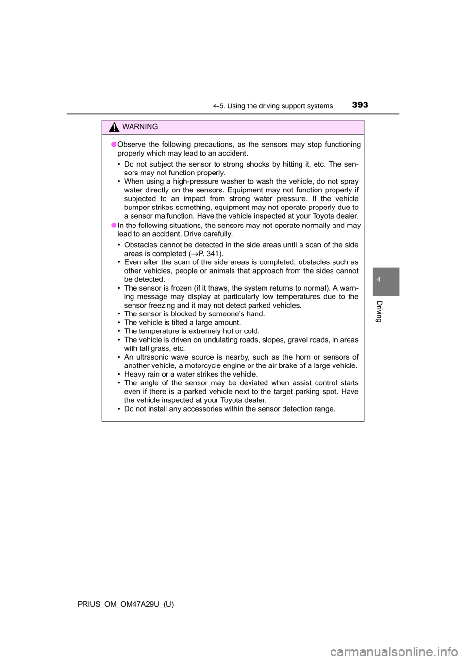 TOYOTA PRIUS 2016 4.G Owners Manual PRIUS_OM_OM47A29U_(U)
3934-5. Using the driving support systems
4
Driving
WARNING
●Observe the following precautions, as the sensors may stop functioning
properly which may lead to an accident.
• TOYOTA PRIUS 2016 4.G Owners Manual PRIUS_OM_OM47A29U_(U)
3934-5. Using the driving support systems
4
Driving
WARNING
●Observe the following precautions, as the sensors may stop functioning
properly which may lead to an accident.
•