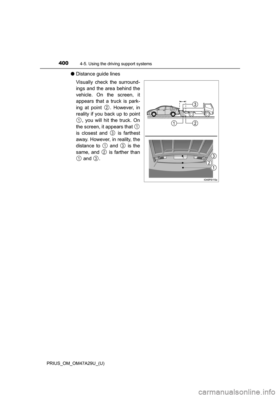 TOYOTA PRIUS 2016 4.G Owners Manual 400
PRIUS_OM_OM47A29U_(U)
4-5. Using the driving support systems
●Distance guide lines
Visually check the surround-
ings and the area behind the
vehicle. On the screen, it
appears that a truck is pa