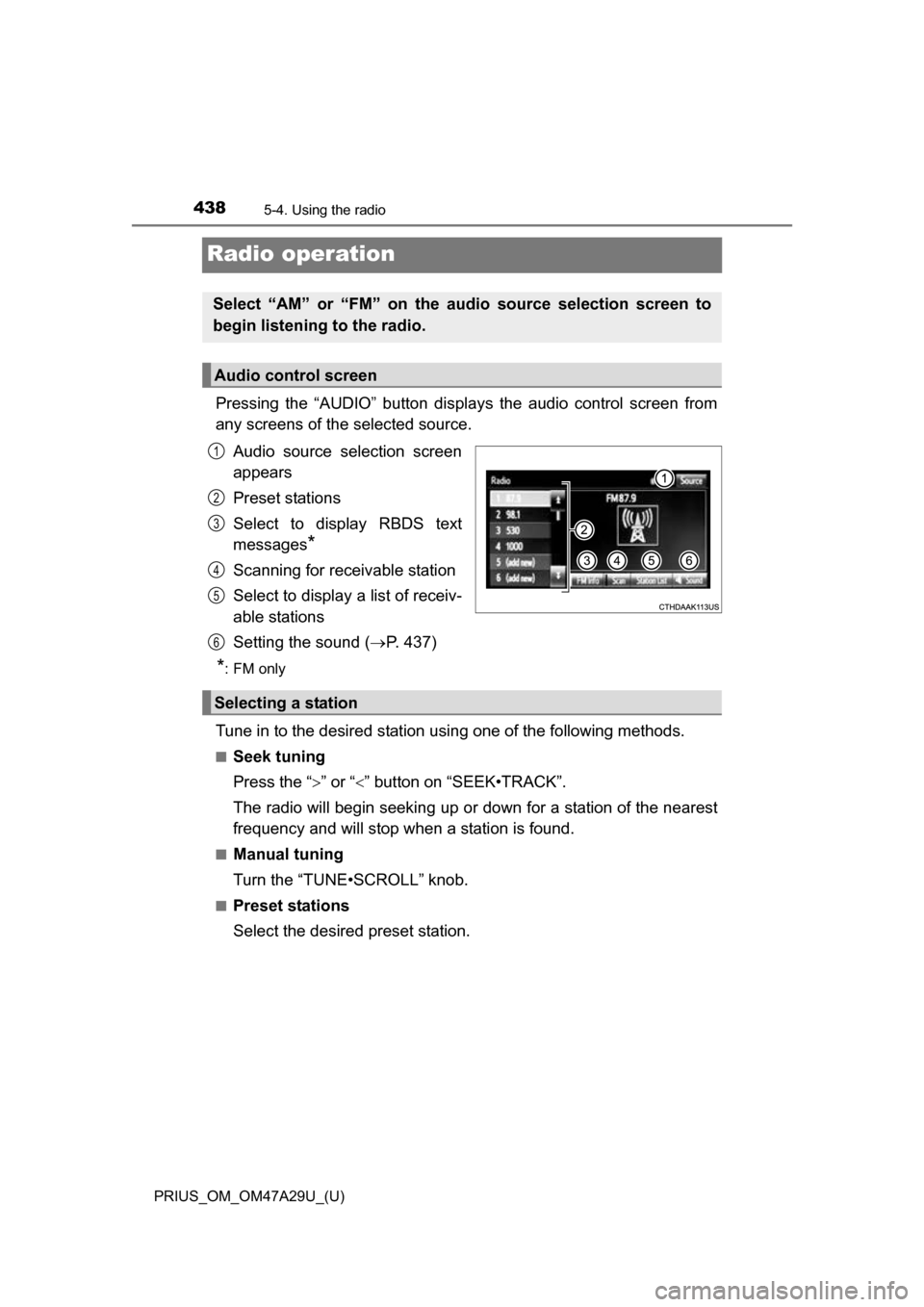 TOYOTA PRIUS 2016 4.G Owners Manual 438
PRIUS_OM_OM47A29U_(U)
5-4. Using the radio
Radio operation
Pressing the “AUDIO” button displays the audio control screen from
any screens of the selected source.
Audio source selection screen
