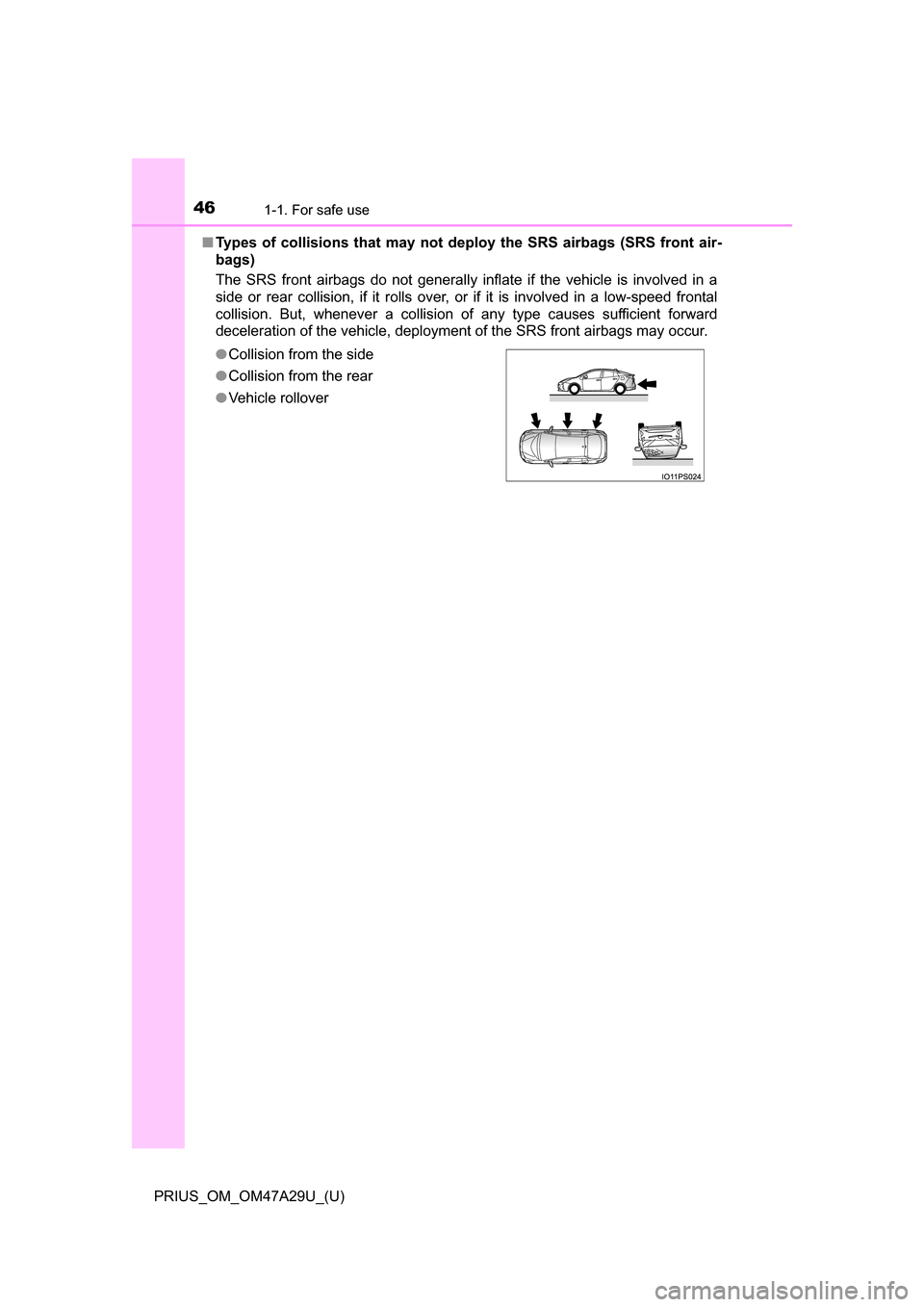 TOYOTA PRIUS 2016 4.G Owners Manual 461-1. For safe use
PRIUS_OM_OM47A29U_(U)■
Types of collisions that may not de ploy the SRS airbags (SRS front air-
bags)
The SRS front airbags do not generally inflate if the vehicle is involved in