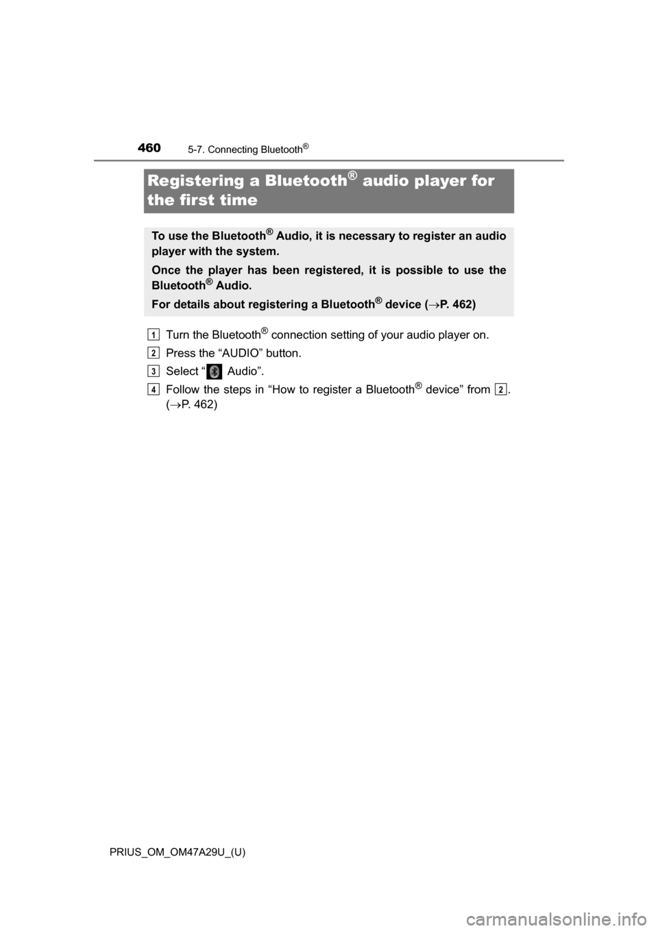 TOYOTA PRIUS 2016 4.G Owners Manual 460
PRIUS_OM_OM47A29U_(U)
5-7. Connecting Bluetooth®
Registering a Bluetooth® audio player for 
the first time
Turn the Bluetooth® connection setting of  your audio player on.
Press the “AUDIO”