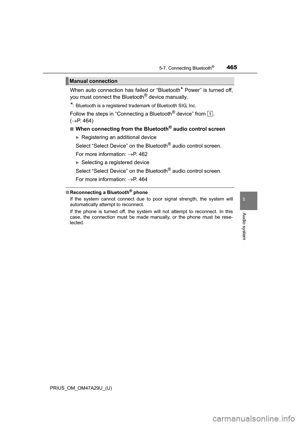 TOYOTA PRIUS 2016 4.G Owners Manual PRIUS_OM_OM47A29U_(U)
4655-7. Connecting Bluetooth®
5
Audio system
When auto connection has failed or “Bluetooth* Power” is turned off,
you must connec t the Bluetooth® device manually.
*: Bluet