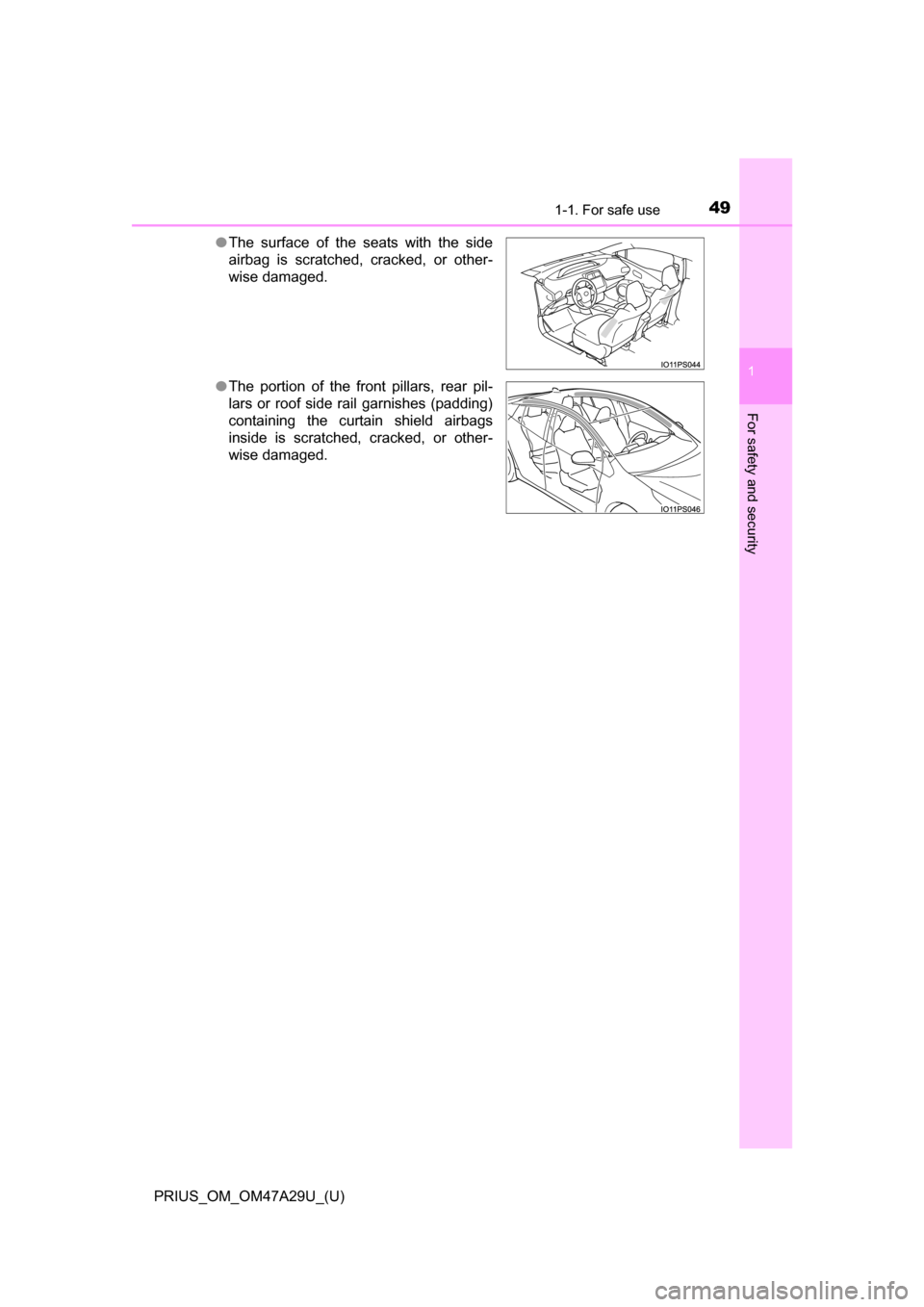 TOYOTA PRIUS 2016 4.G Owners Manual 491-1. For safe use
PRIUS_OM_OM47A29U_(U)
1
For safety and security
●The surface of the seats with the side
airbag is scratched, cracked, or other-
wise damaged.
● The portion of the front pillars
