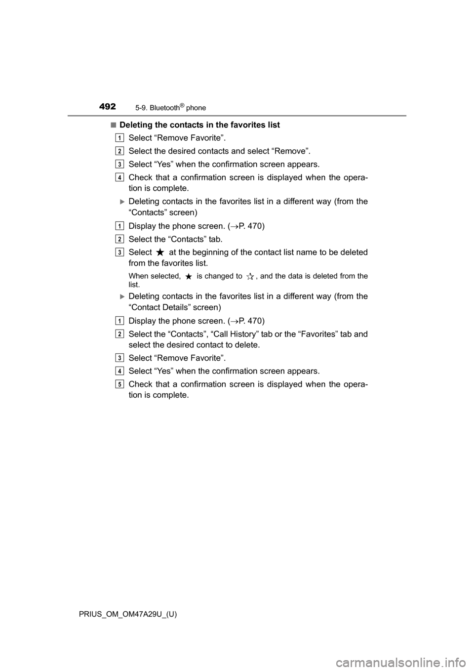 TOYOTA PRIUS 2016 4.G Owners Manual 4925-9. Bluetooth® phone
PRIUS_OM_OM47A29U_(U)■
Deleting the contacts in the favorites list
Select “Remove Favorite”.
Select the desired contacts and select “Remove”.
Select “Yes” when TOYOTA PRIUS 2016 4.G Owners Manual 4925-9. Bluetooth® phone
PRIUS_OM_OM47A29U_(U)■
Deleting the contacts in the favorites list
Select “Remove Favorite”.
Select the desired contacts and select “Remove”.
Select “Yes” when