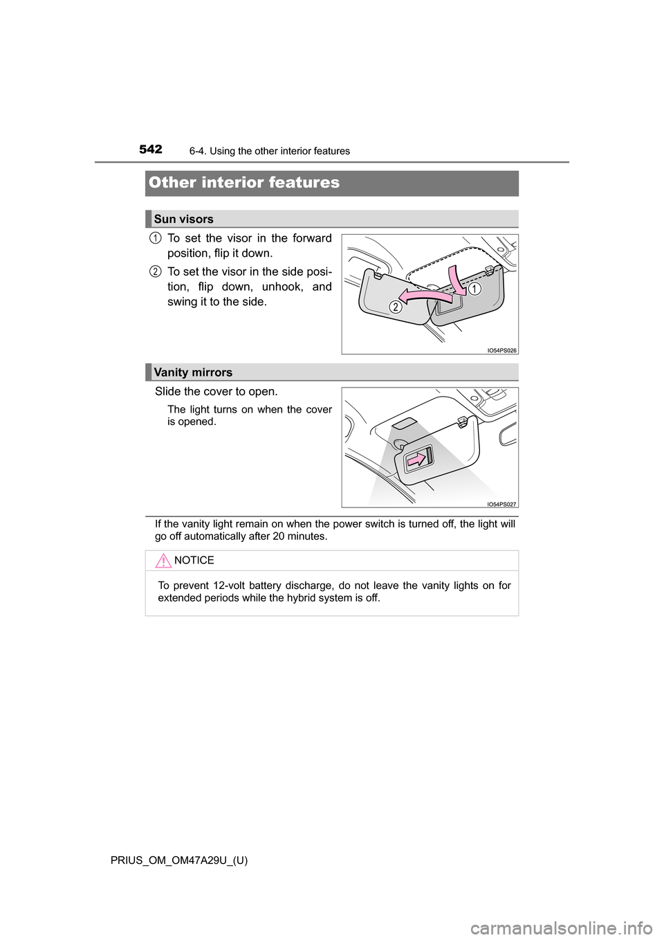 TOYOTA PRIUS 2016 4.G Owners Manual 542
PRIUS_OM_OM47A29U_(U)
6-4. Using the other interior features
Other interior features
To set the visor in the forward
position, flip it down.
To set the visor in the side posi-
tion, flip down, unh