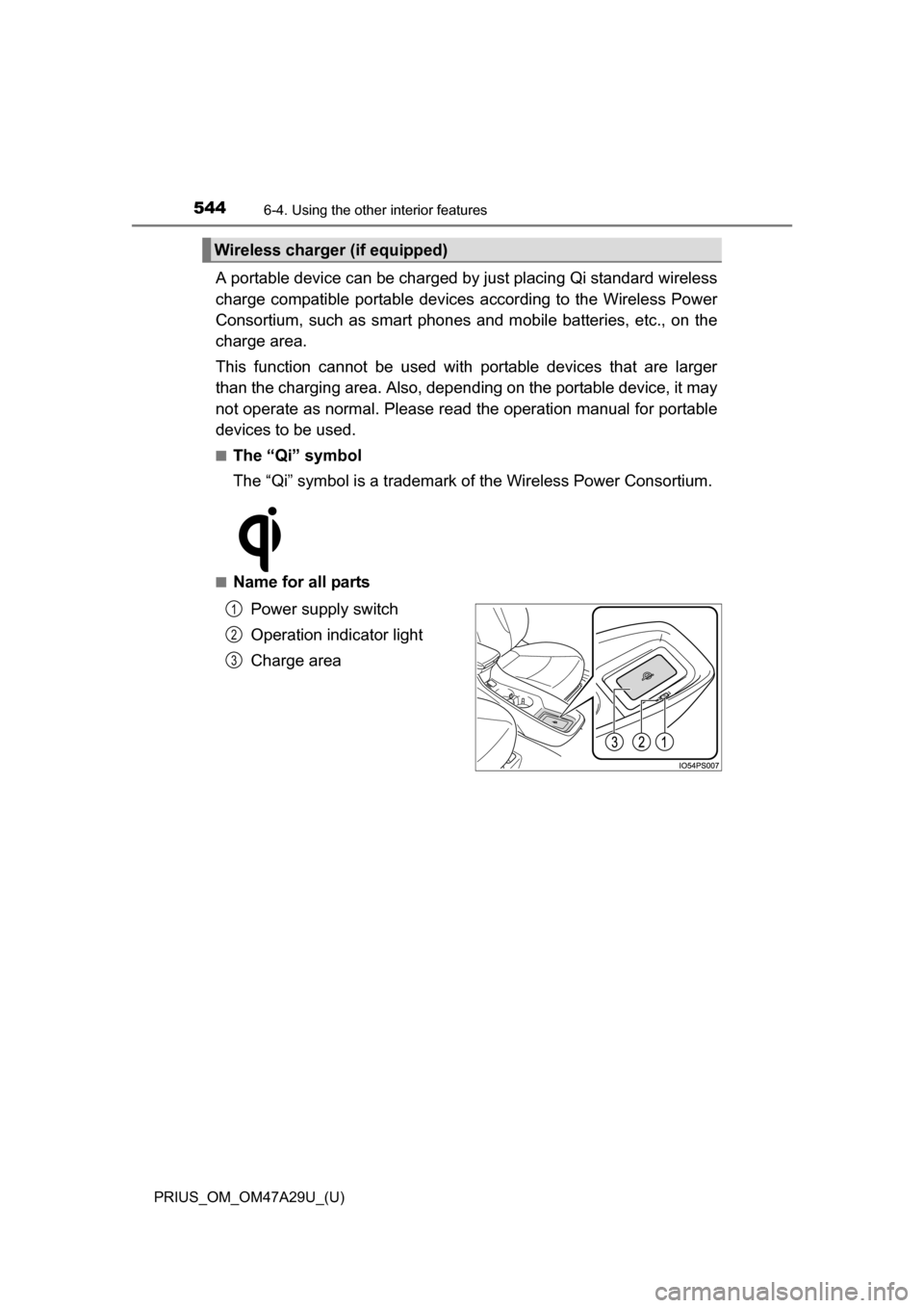 TOYOTA PRIUS 2016 4.G Owners Manual 544
PRIUS_OM_OM47A29U_(U)
6-4. Using the other interior features
A portable device can be charged by just placing Qi standard wireless
charge compatible portable devices  according to the Wireless Pow