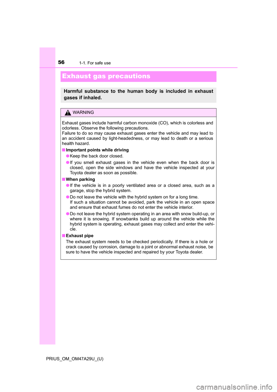 TOYOTA PRIUS 2016 4.G Owners Manual 561-1. For safe use
PRIUS_OM_OM47A29U_(U)
Exhaust gas precautions
Harmful substance to the human body is included in exhaust
gases if inhaled.
WARNING
Exhaust gases include harmful carbon monoxide (CO TOYOTA PRIUS 2016 4.G Owners Manual 561-1. For safe use
PRIUS_OM_OM47A29U_(U)
Exhaust gas precautions
Harmful substance to the human body is included in exhaust
gases if inhaled.
WARNING
Exhaust gases include harmful carbon monoxide (CO