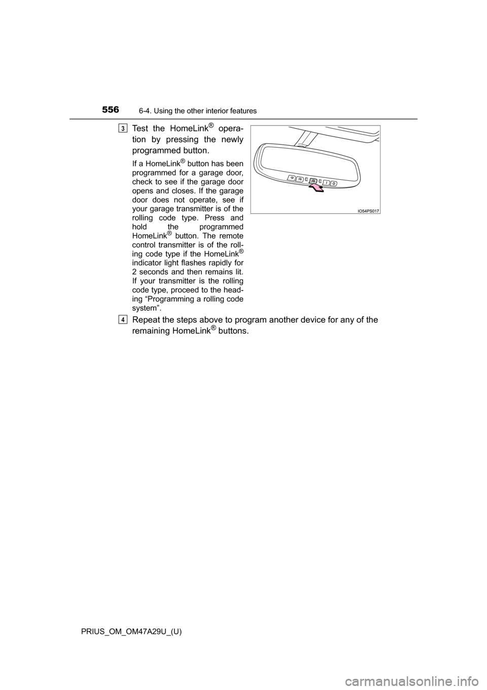 TOYOTA PRIUS 2016 4.G Owners Manual 556
PRIUS_OM_OM47A29U_(U)
6-4. Using the other interior features
Test the HomeLink® opera-
tion by pressing the newly
programmed button.
If a HomeLink® button has been
programmed for a garage door,
