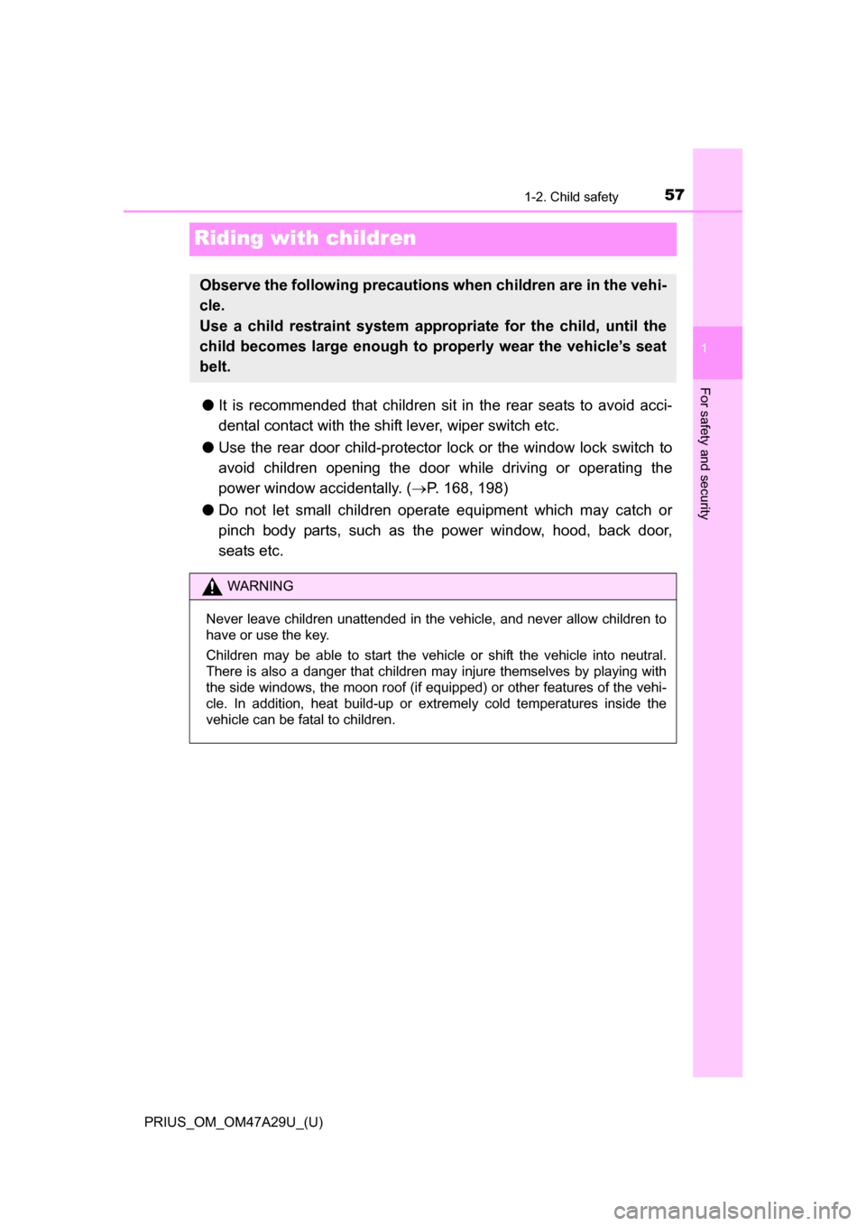 TOYOTA PRIUS 2016 4.G Owners Manual 571-2. Child safety
PRIUS_OM_OM47A29U_(U)
1
For safety and security
Riding with children
●It is recommended that children sit in the rear seats to avoid acci-
dental contact with the shift lever, wi TOYOTA PRIUS 2016 4.G Owners Manual 571-2. Child safety
PRIUS_OM_OM47A29U_(U)
1
For safety and security
Riding with children
●It is recommended that children sit in the rear seats to avoid acci-
dental contact with the shift lever, wi