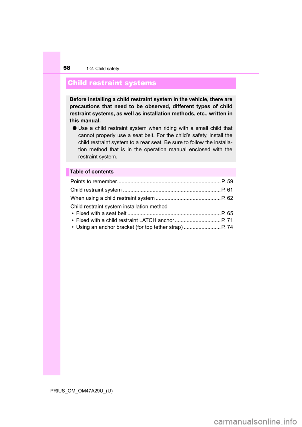 TOYOTA PRIUS 2016 4.G Owners Manual 581-2. Child safety
PRIUS_OM_OM47A29U_(U)
Child restraint systems
Points to remember...................................................................... P. 59
Child restraint system ................ TOYOTA PRIUS 2016 4.G Owners Manual 581-2. Child safety
PRIUS_OM_OM47A29U_(U)
Child restraint systems
Points to remember...................................................................... P. 59
Child restraint system ................