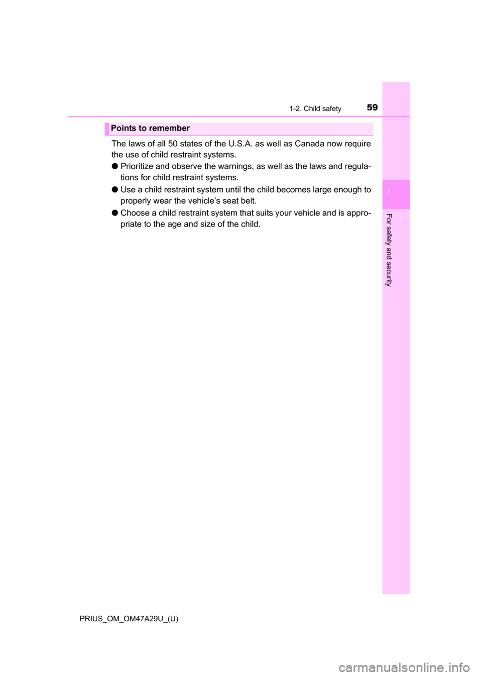 TOYOTA PRIUS 2016 4.G Owners Manual 591-2. Child safety
PRIUS_OM_OM47A29U_(U)
1
For safety and security
The laws of all 50 states of the U.S.A. as well as Canada now require
the use of child restraint systems.
●Prioritize and observe 